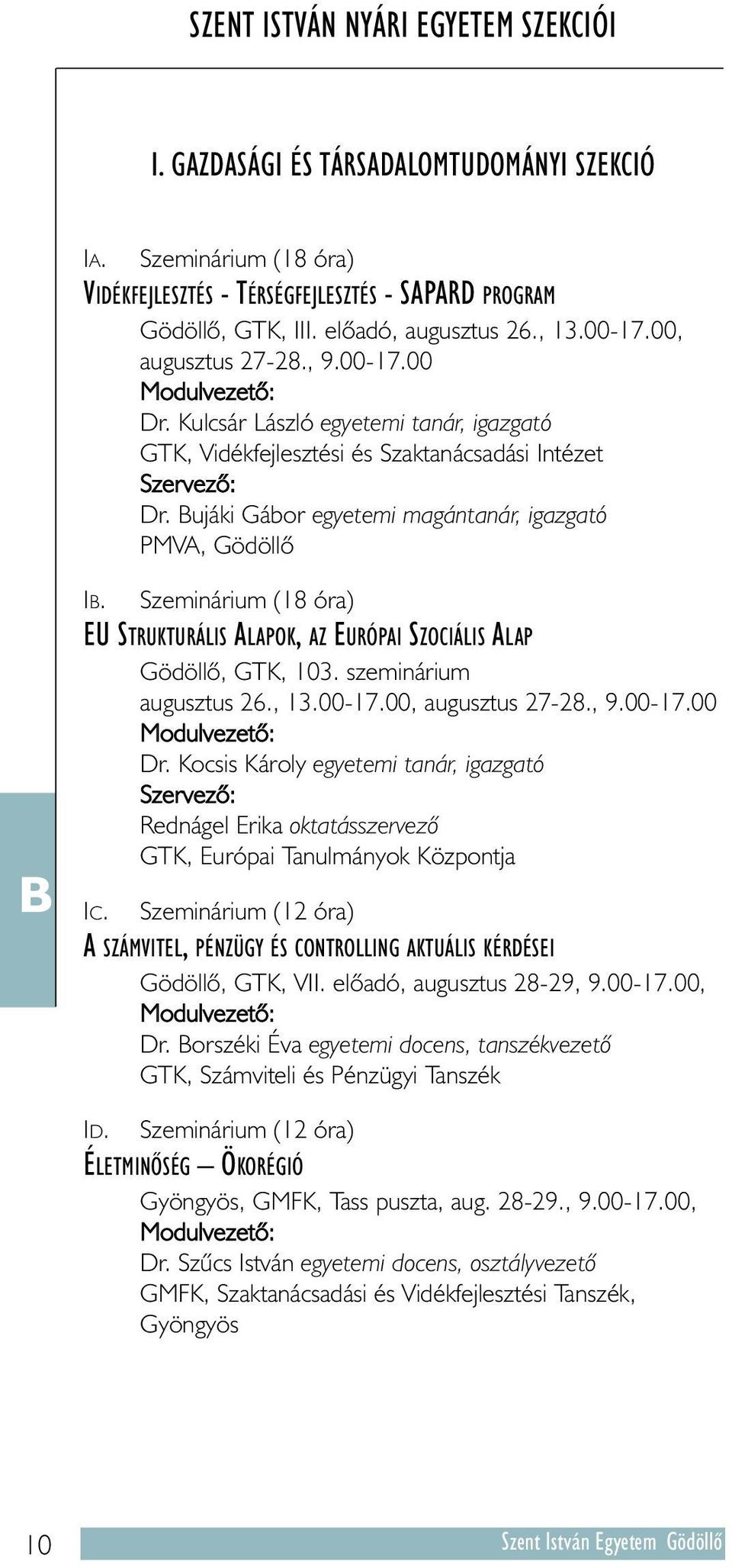 Bujáki Gábor egyetemi magántanár, igazgató PMVA, Gödöllõ B IB. Szeminárium (18 óra) EU STRUKTURÁLIS ALAPOK, AZ EURÓPAI SZOCIÁLIS ALAP Gödöllõ, GTK, 103. szeminárium augusztus 26., 13.00-17.