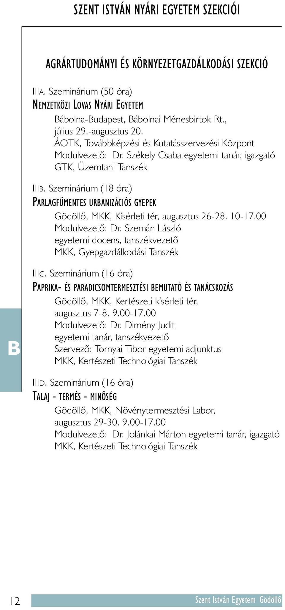 Szeminárium (18 óra) PARLAGFÛMENTES URBANIZÁCIÓS GYEPEK Gödöllõ, MKK, Kísérleti tér, augusztus 26-28. 10-17.00 Modulvezetõ: Dr.