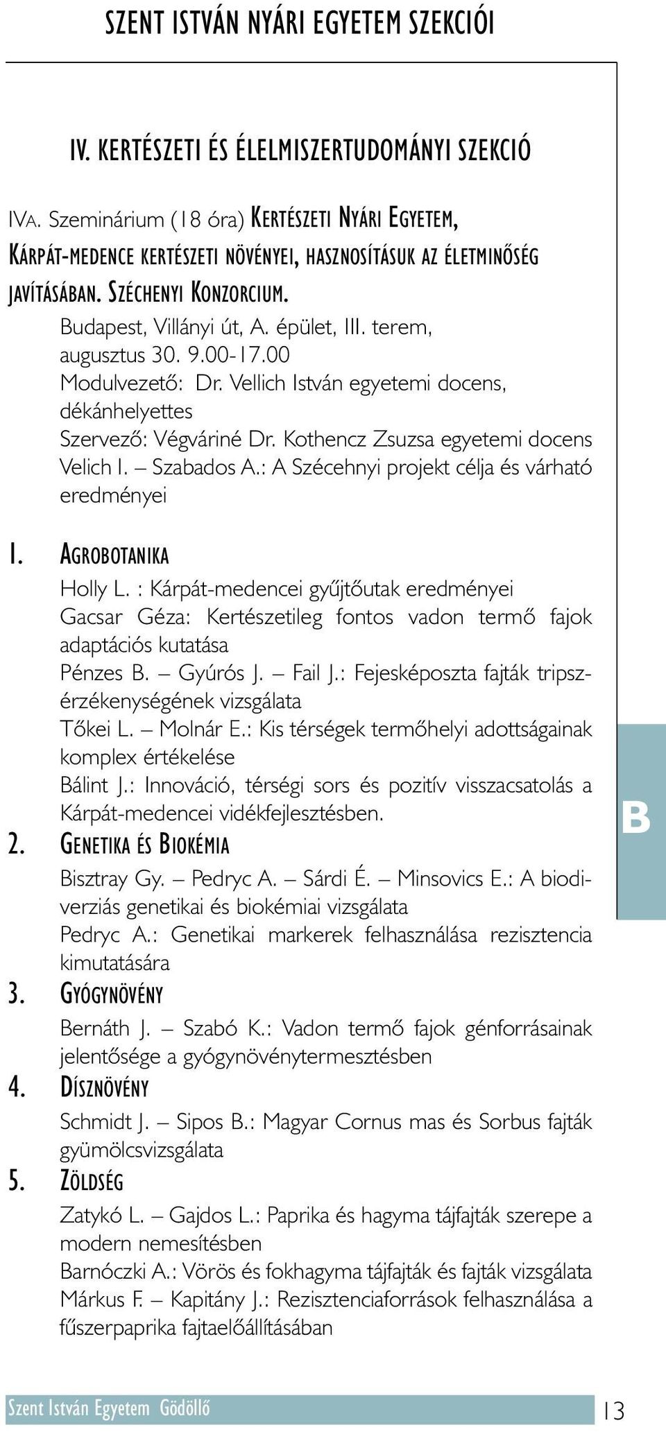 terem, augusztus 30. 9.00-17.00 Modulvezetõ: Dr. Vellich István egyetemi docens, dékánhelyettes Szervezõ: Végváriné Dr. Kothencz Zsuzsa egyetemi docens Velich I. Szabados A.