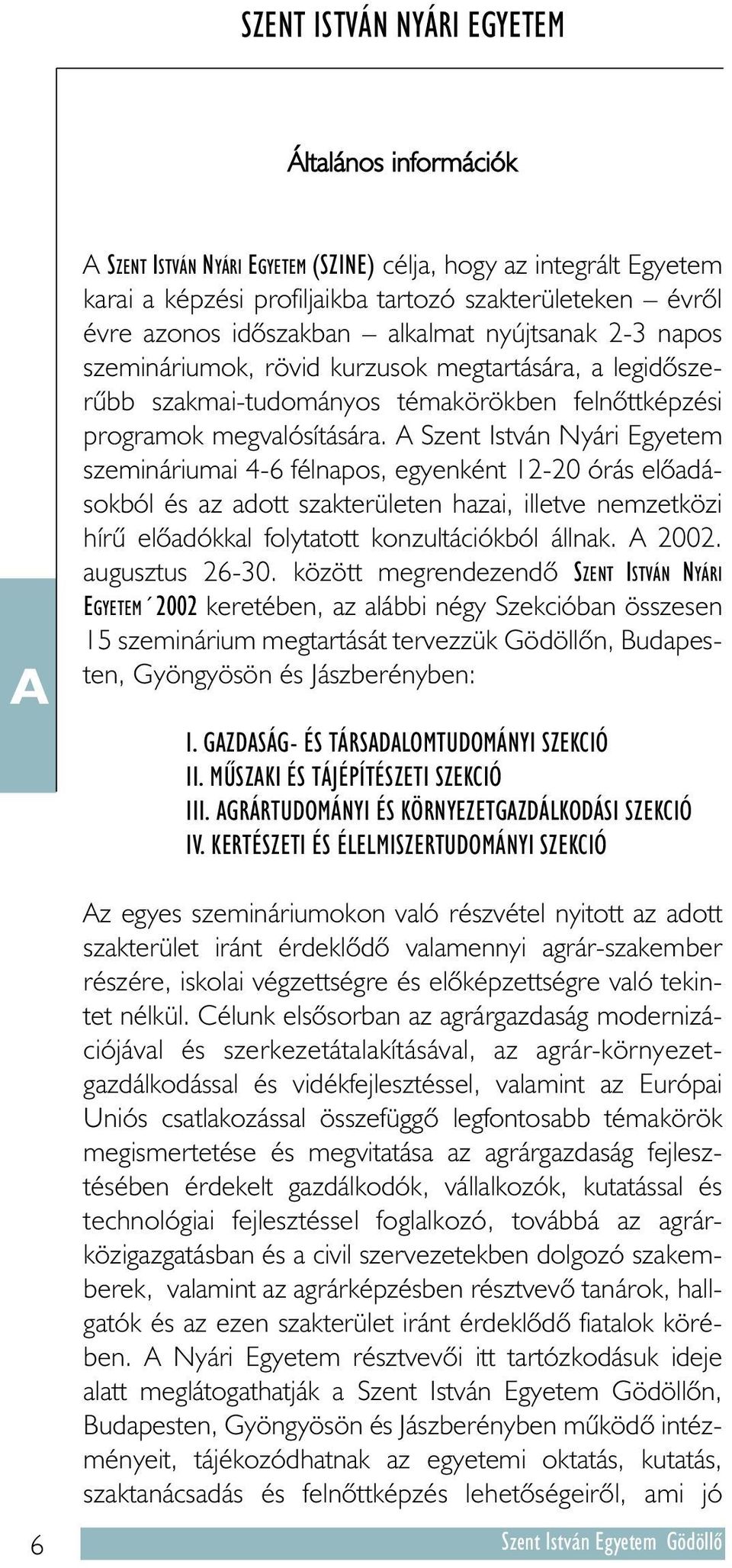 A Szent István Nyári Egyetem szemináriumai 4-6 félnapos, egyenként 12-20 órás elõadásokból és az adott szakterületen hazai, illetve nemzetközi hírû elõadókkal folytatott konzultációkból állnak.