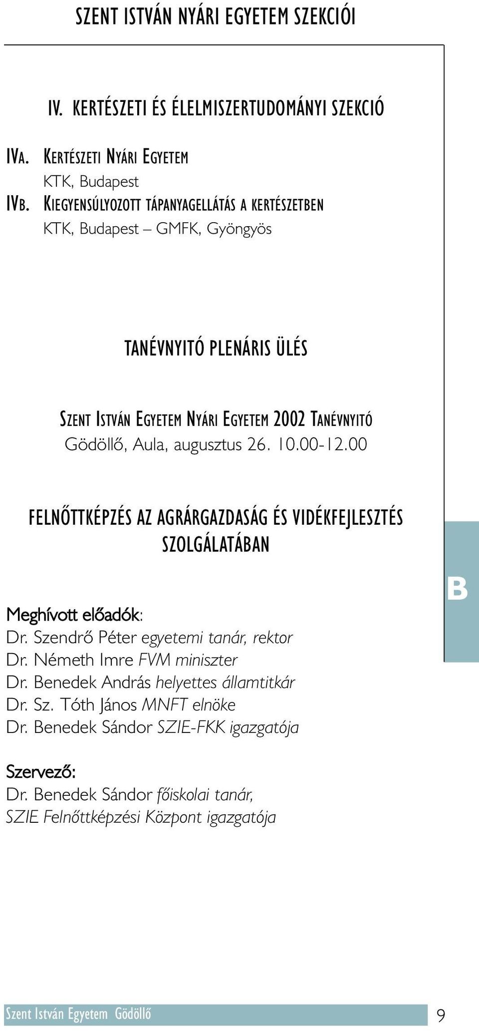 2002 TANÉVNYITÓ Gödöllõ, Aula, augusztus 26. 10.00-12.00 FELNÕTTKÉPZÉS AZ AGRÁRGAZDASÁG ÉS VIDÉKFEJLESZTÉS SZOLGÁLATÁBAN Meghívott elõadók: Dr.