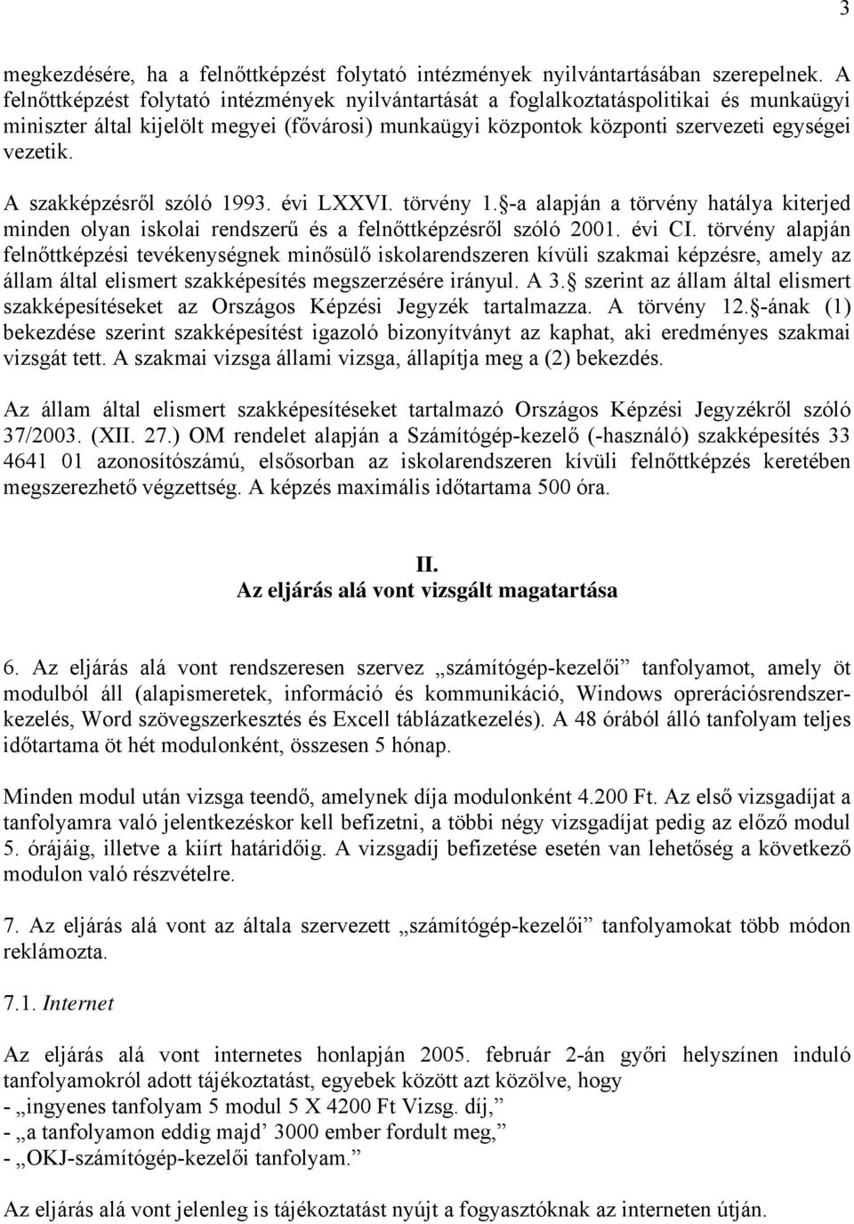 A szakképzésről szóló 1993. évi LXXVI. törvény 1. -a alapján a törvény hatálya kiterjed minden olyan iskolai rendszerű és a felnőttképzésről szóló 2001. évi CI.