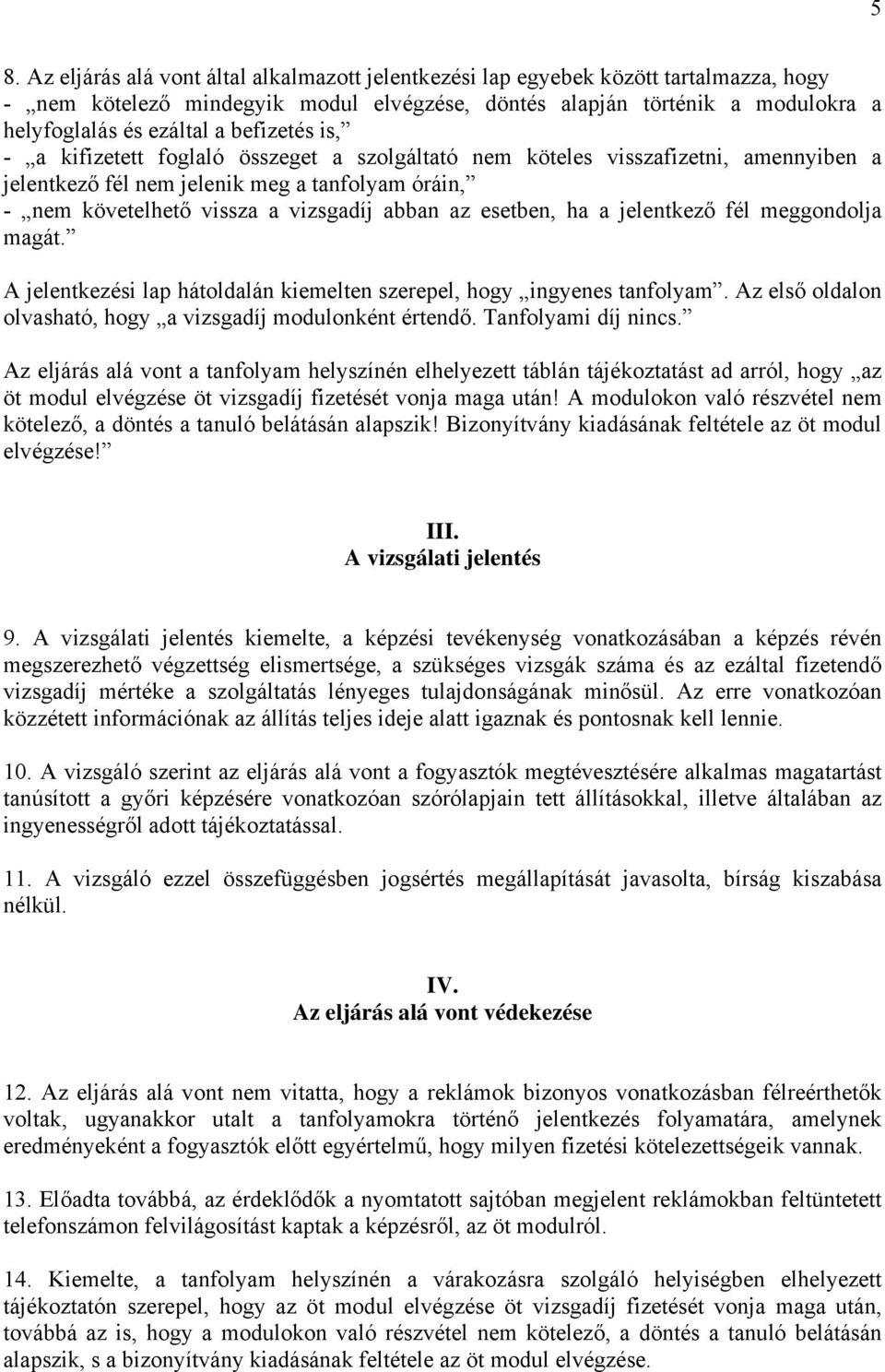 esetben, ha a jelentkező fél meggondolja magát. A jelentkezési lap hátoldalán kiemelten szerepel, hogy ingyenes tanfolyam. Az első oldalon olvasható, hogy a vizsgadíj modulonként értendő.