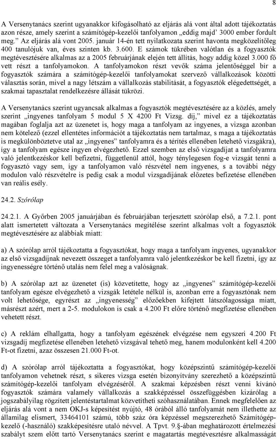 E számok tükrében valótlan és a fogyasztók megtévesztésére alkalmas az a 2005 februárjának elején tett állítás, hogy addig közel 3.000 fő vett részt a tanfolyamokon.