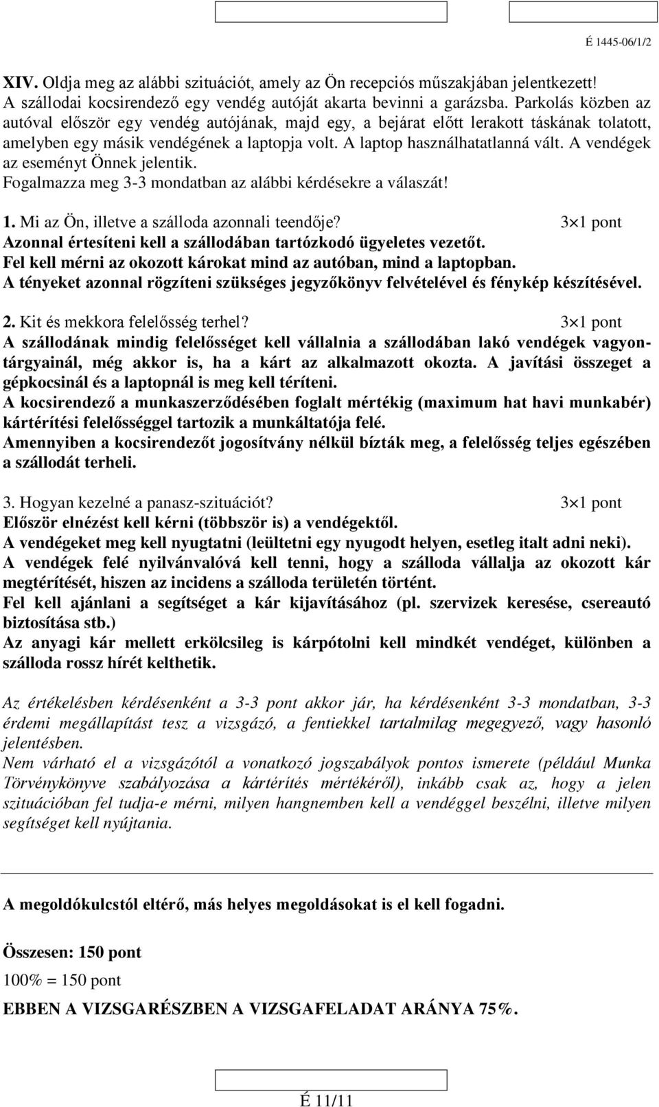 A vendégek az eseményt Önnek jelentik. Fogalmazza meg 3-3 mondatban az alábbi kérdésekre a válaszát! 1. Mi az Ön, illetve a szálloda azonnali teendője?