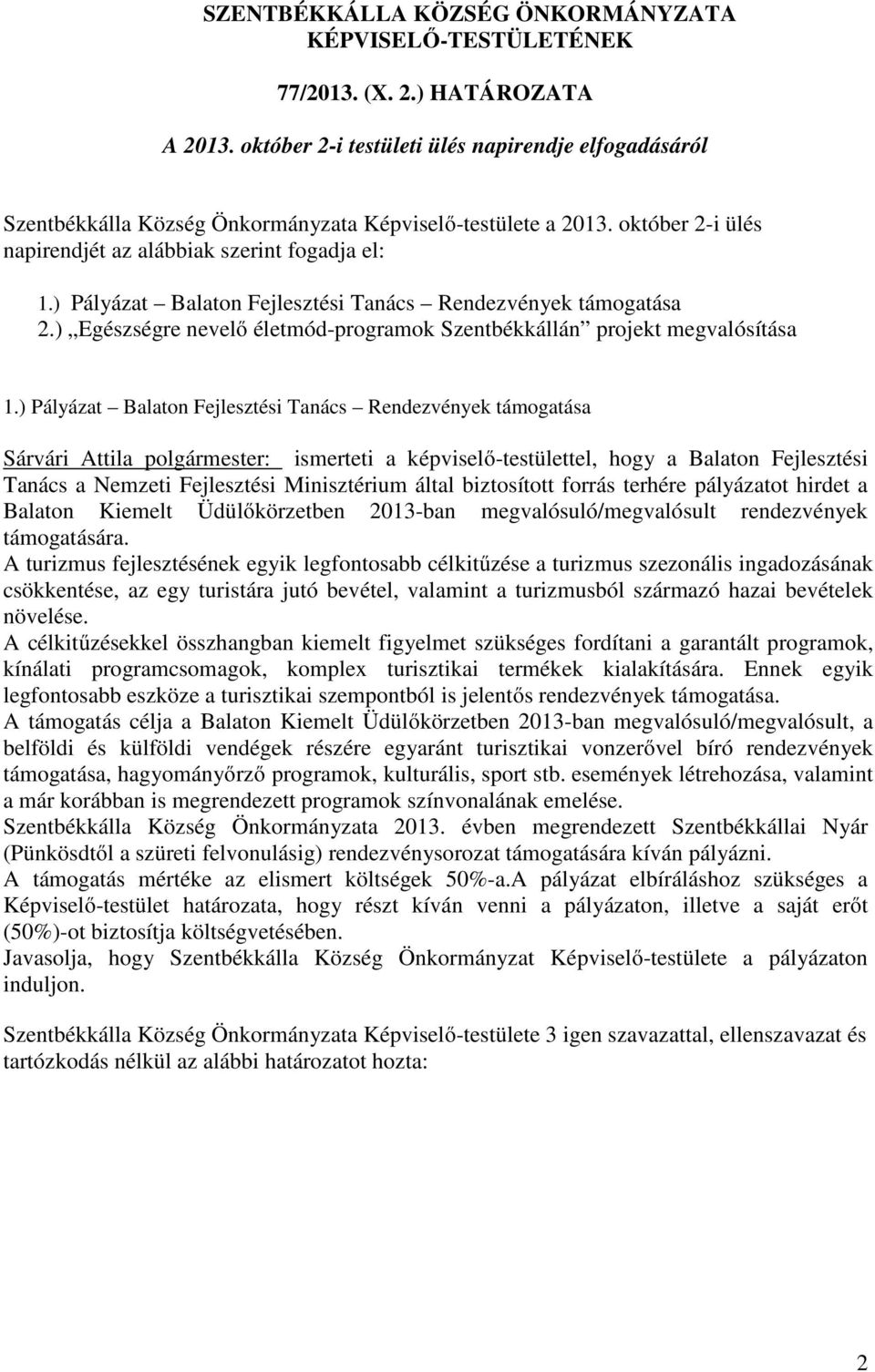biztosított forrás terhére pályázatot hirdet a Balaton Kiemelt Üdülőkörzetben 2013-ban megvalósuló/megvalósult rendezvények támogatására.
