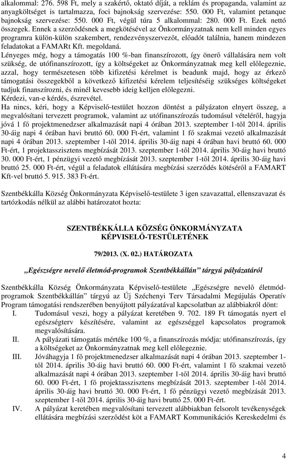 Ennek a szerződésnek a megkötésével az Önkormányzatnak nem kell minden egyes programra külön-külön szakembert, rendezvényszervezőt, előadót találnia, hanem mindezen feladatokat a FAMARt Kft.