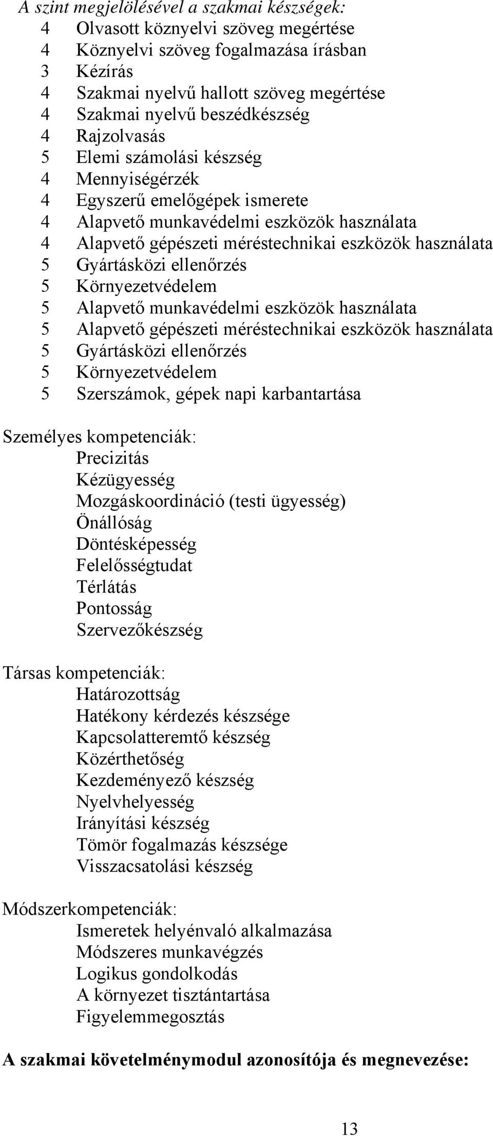 5 Gyártásközi ellenőrzés 5 Környezetvédelem 5 lapvető munkavédelmi eszközök használata 5 lapvető gépészeti méréstechnikai eszközök használata 5 Gyártásközi ellenőrzés 5 Környezetvédelem 5 Szerszámok,