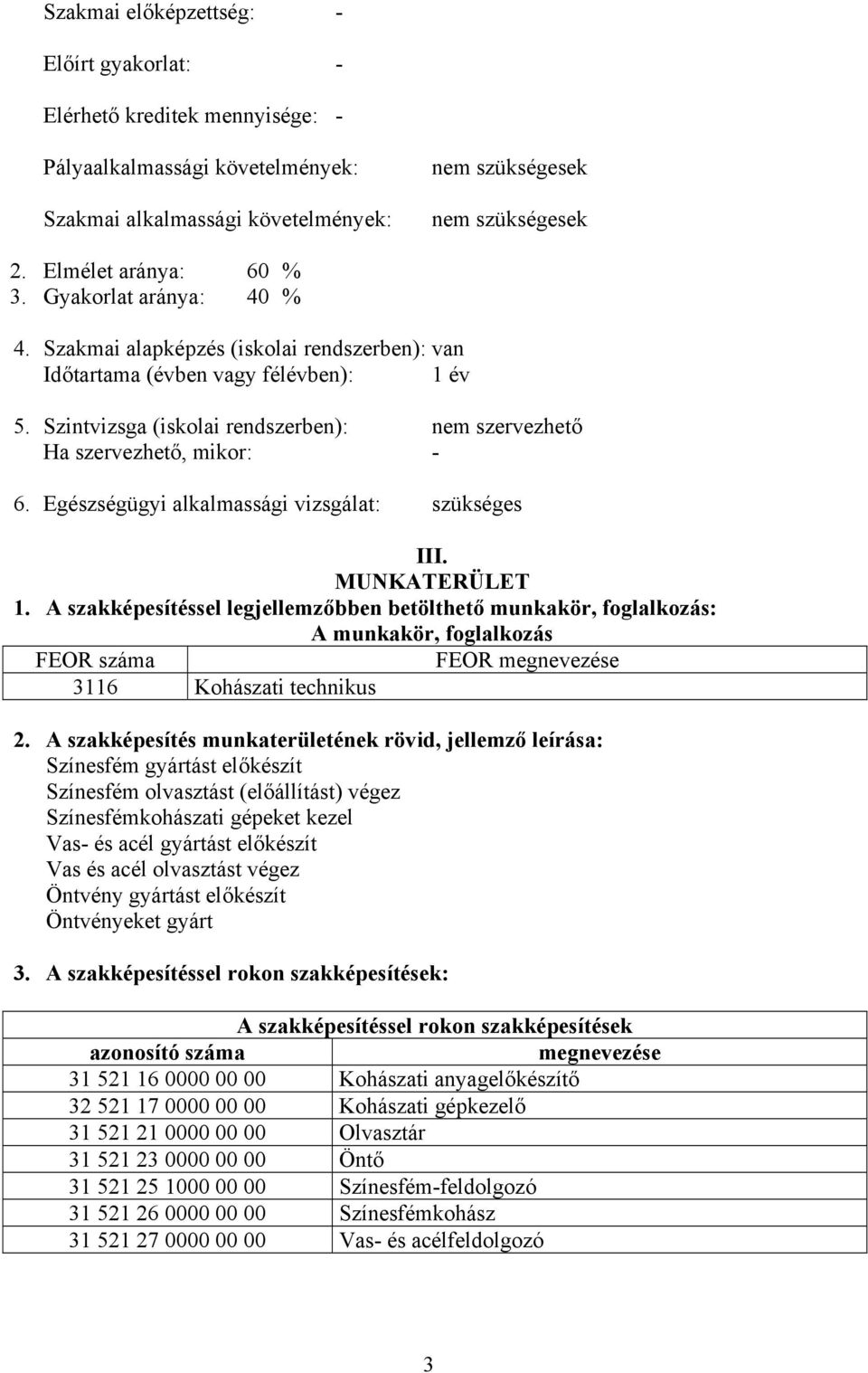 Szintvizsga (iskolai rendszerben): nem szervezhető Ha szervezhető, mikor: - 6. Egészségügyi alkalmassági vizsgálat: szükséges III. MUNKTERÜLET 1.