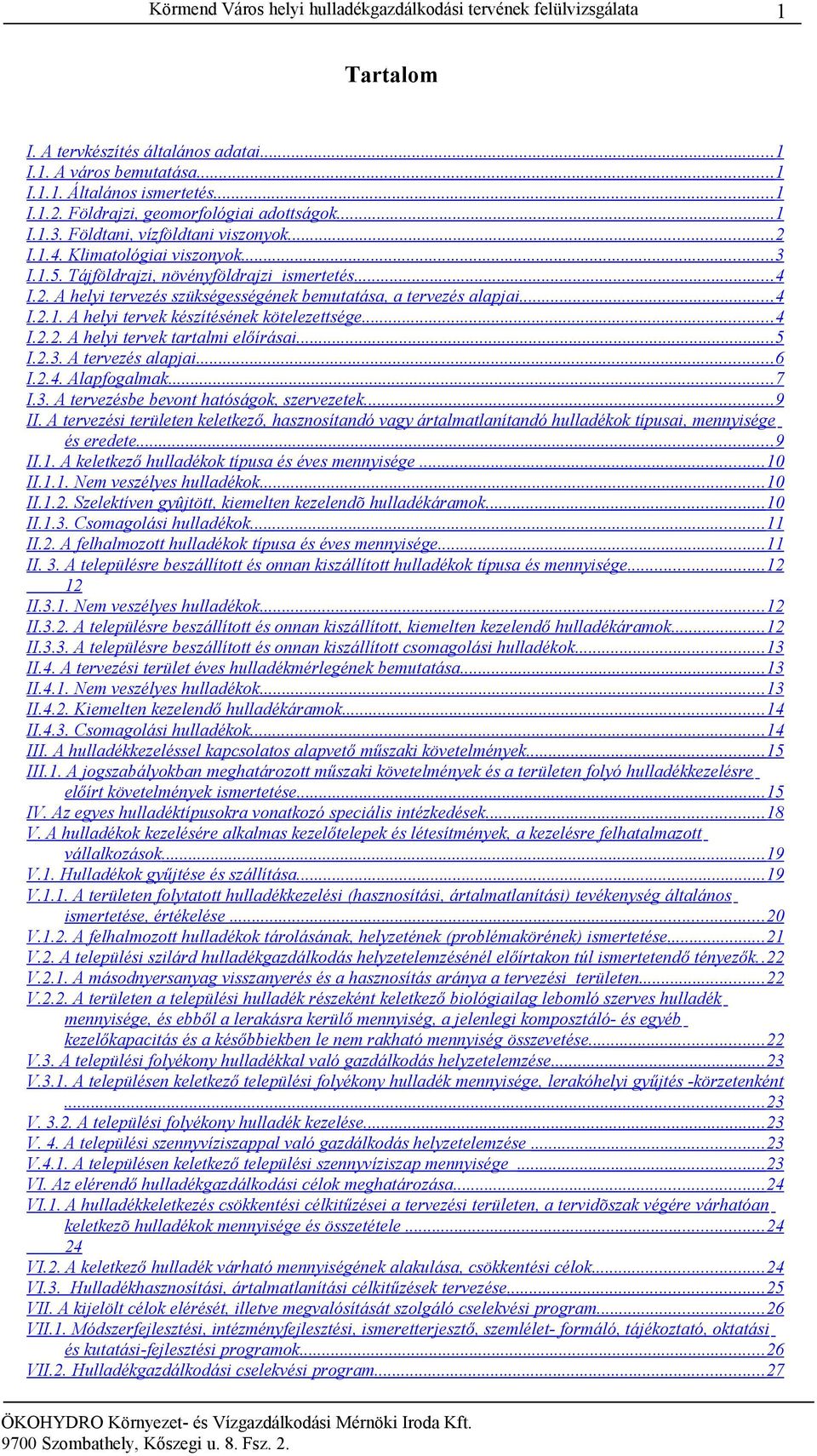 ..4 I.2.1. A helyi tervek készítésének kötelezettsége...4 I.2.2. A helyi tervek tartalmi előírásai... 5 I.2.3. A tervezés alapjai...6 I.2.4. Alapfogalmak...7 I.3. A tervezésbe bevont hatóságok, szervezetek.