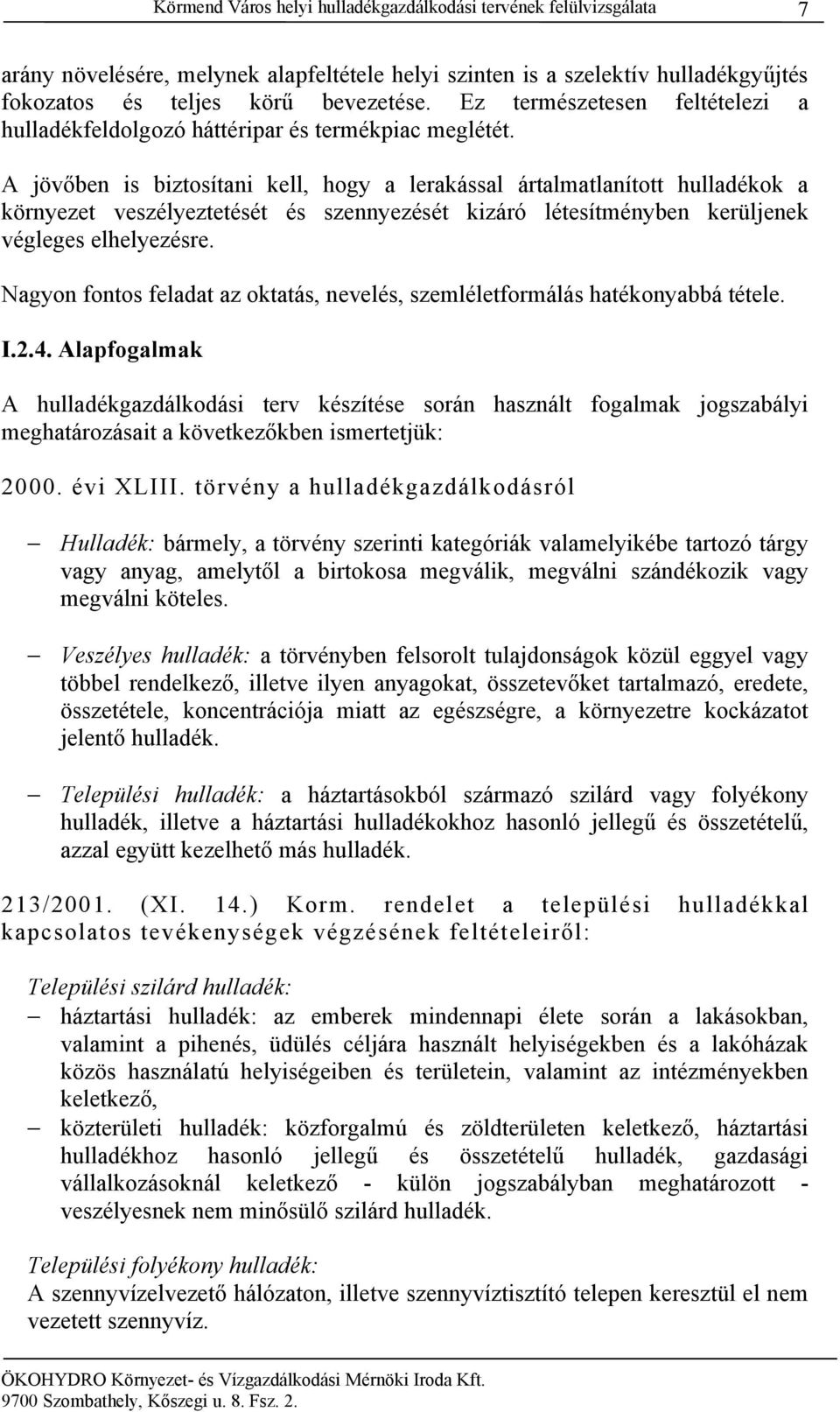 A jövőben is biztosítani kell, hogy a lerakással ártalmatlanított hulladékok a környezet veszélyeztetését és szennyezését kizáró létesítményben kerüljenek végleges elhelyezésre.