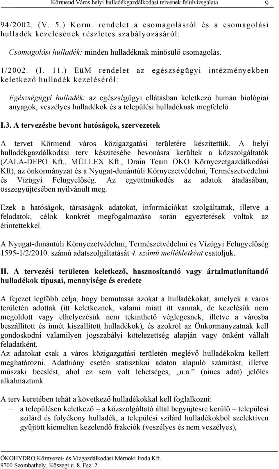 ) EüM rendelet az egészségügyi intézményekben keletkező hulladék kezeléséről: Egészségügyi hulladék: az egészségügyi ellátásban keletkező humán biológiai anyagok, veszélyes hulladékok és a települési