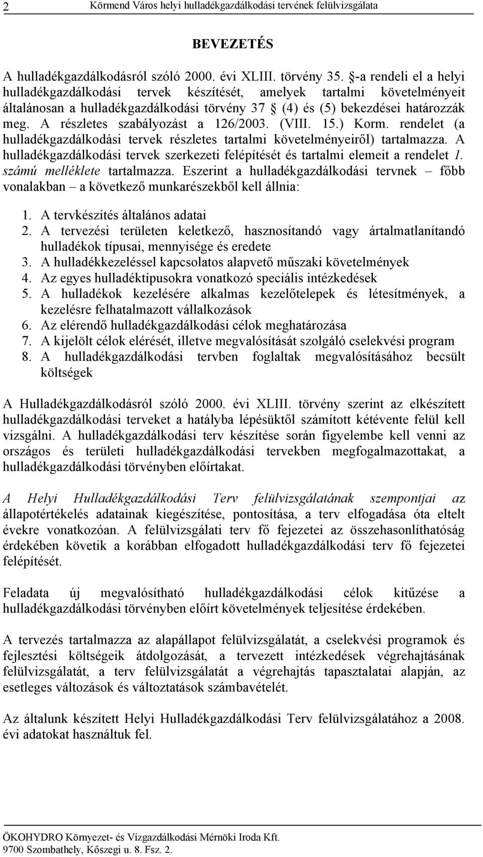 A részletes szabályozást a 126/2003. (VIII. 15.) Korm. rendelet (a hulladékgazdálkodási tervek részletes tartalmi követelményeiről) tartalmazza.