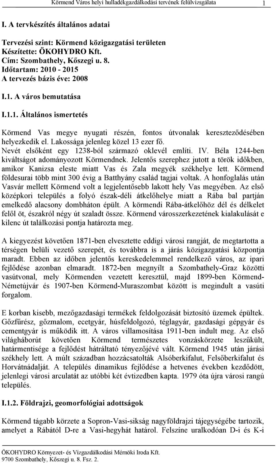 Lakossága jelenleg közel 13 ezer fő. Nevét elsőként egy 1238-ból származó oklevél említi. IV. Béla 1244-ben kiváltságot adományozott Körmendnek.