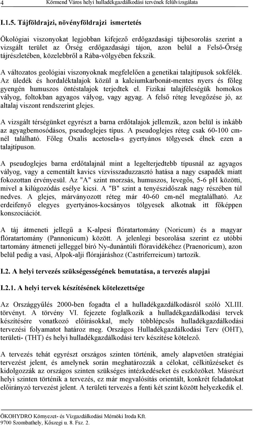 tájrészletében, közelebbről a Rába-völgyében fekszik. A változatos geológiai viszonyoknak megfelelően a genetikai talajtípusok sokfélék.