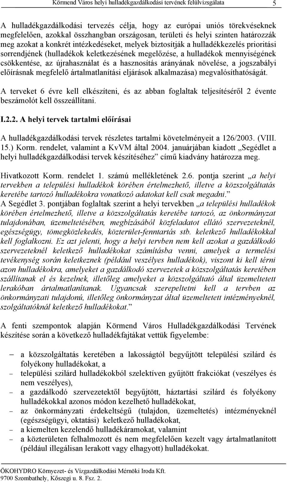 csökkentése, az újrahasználat és a hasznosítás arányának növelése, a jogszabályi előírásnak megfelelő ártalmatlanítási eljárások alkalmazása) megvalósíthatóságát.