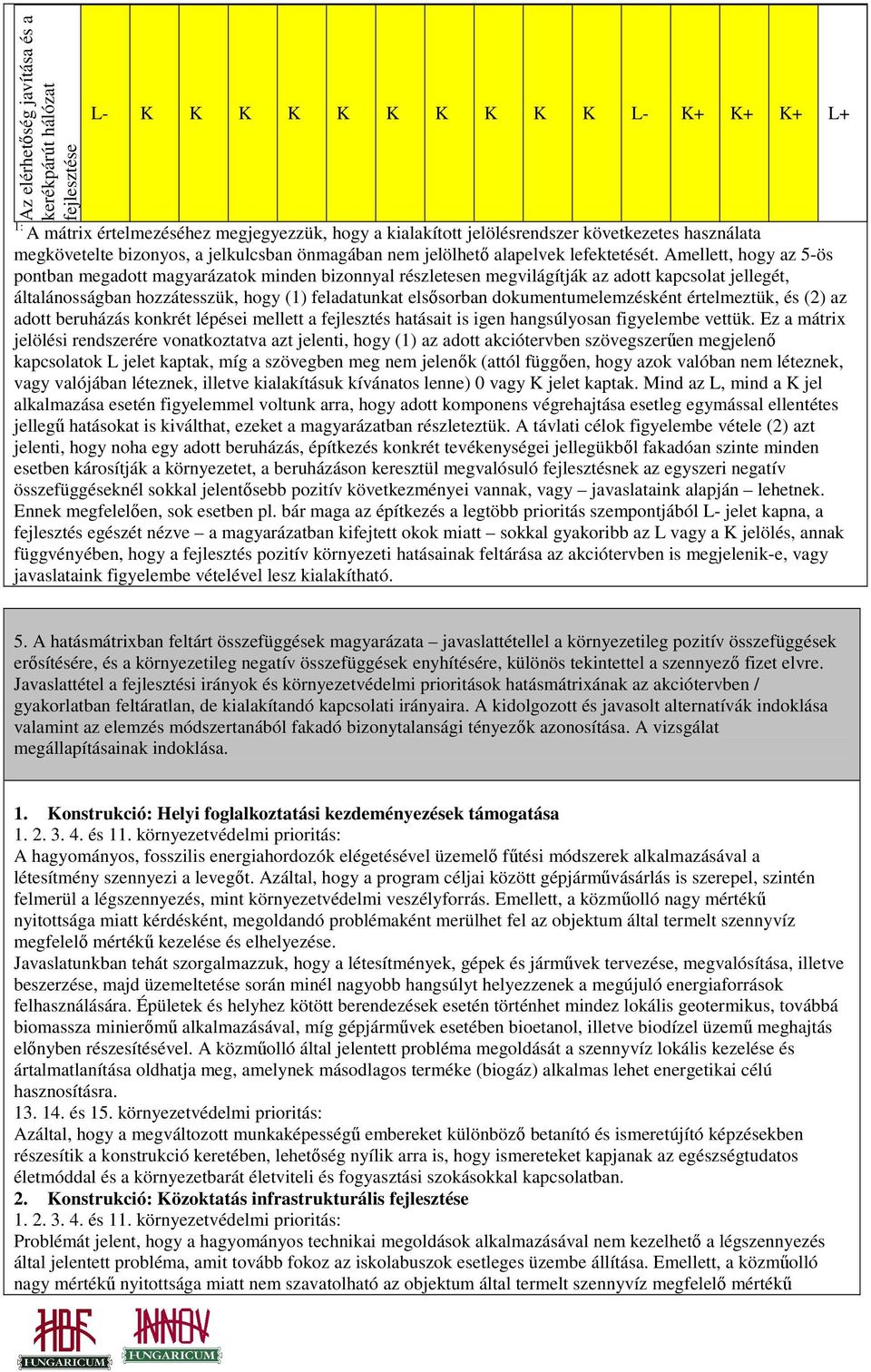 Amellett, hogy az 5-ös pontban megadott magyarázatok minden bizonnyal részletesen megvilágítják az adott kapcsolat jellegét, általánosságban hozzátesszük, hogy (1) feladatunkat elsısorban