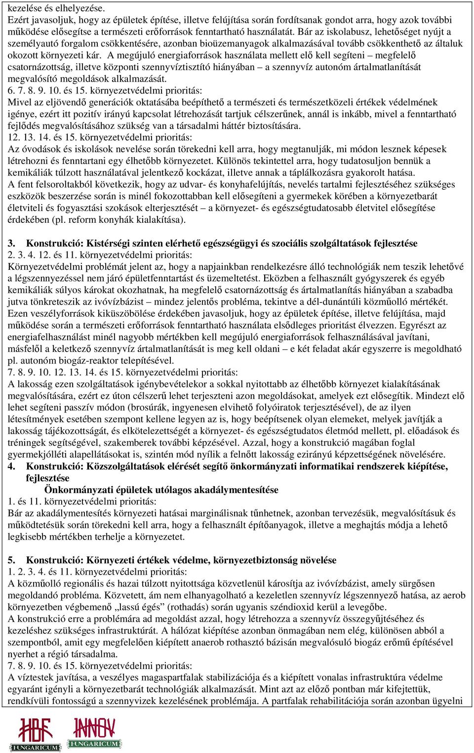 Bár az iskolabusz, lehetıséget nyújt a személyautó forgalom csökkentésére, azonban bioüzemanyagok alkalmazásával tovább csökkenthetı az általuk okozott környezeti kár.