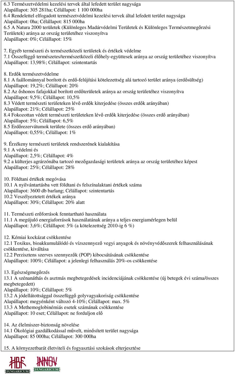 5 A Natura 2000 területek (Különleges Madárvédelmi Területek és Különleges Természetmegırzési Területek) aránya az ország területéhez viszonyítva Alapállapot: 0%; Célállapot: 15% 7.