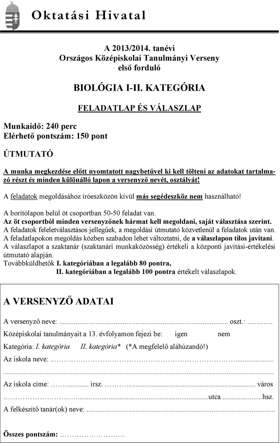 A feladatok megoldásához íróeszközön kívül más segédeszköz nem használható! A borítólapon belül öt csoportban 50-50 feladat van.