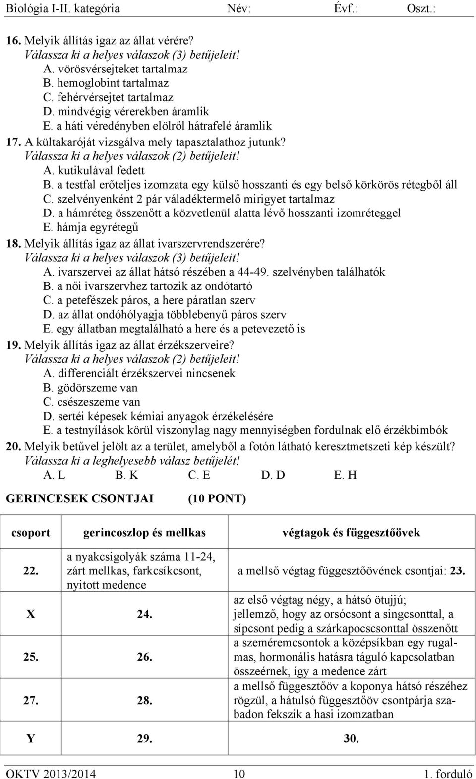 a testfal erőteljes izomzata egy külső hosszanti és egy belső körkörös rétegből áll C. szelvényenként 2 pár váladéktermelő mirigyet tartalmaz D.