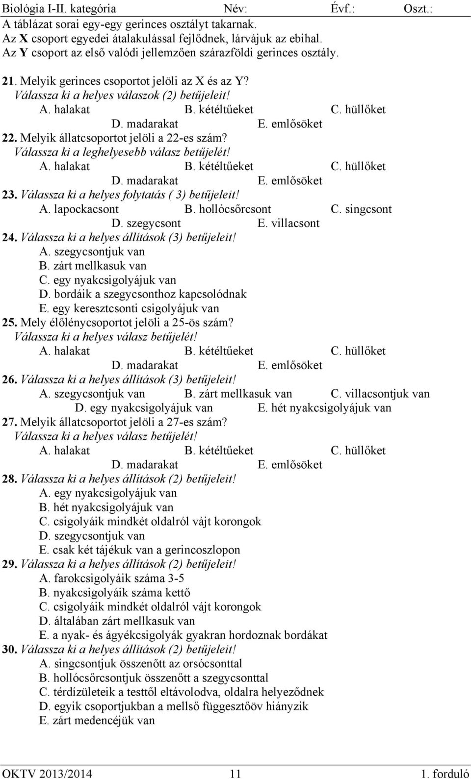 Melyik állatcsoportot jelöli a 22-es szám? A. halakat B. kétéltűeket C. hüllőket D. madarakat E. emlősöket 23. Válassza ki a helyes folytatás ( 3) betűjeleit! A. lapockacsont B. hollócsőrcsont C.