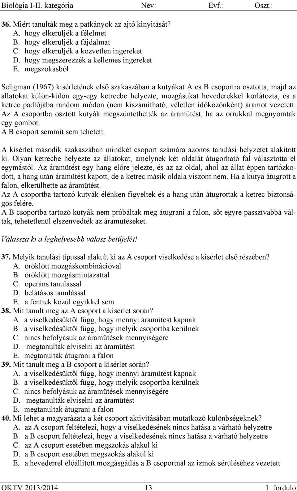 megszokásból Seligman (1967) kísérletének első szakaszában a kutyákat A és B csoportra osztotta, majd az állatokat külön-külön egy-egy ketrecbe helyezte, mozgásukat hevederekkel korlátozta, és a