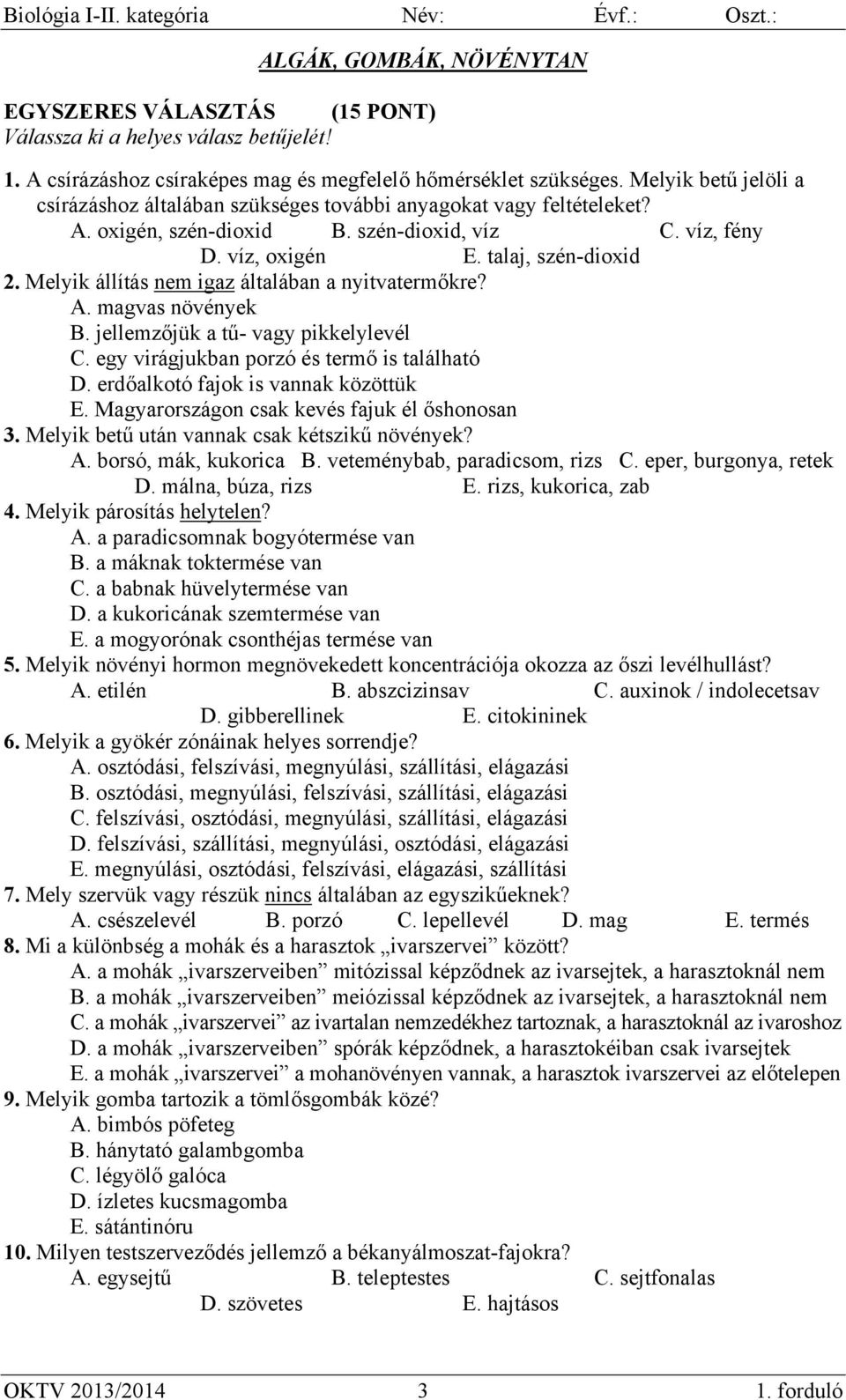 Melyik állítás nem igaz általában a nyitvatermőkre? A. magvas növények B. jellemzőjük a tű- vagy pikkelylevél C. egy virágjukban porzó és termő is található D. erdőalkotó fajok is vannak közöttük E.