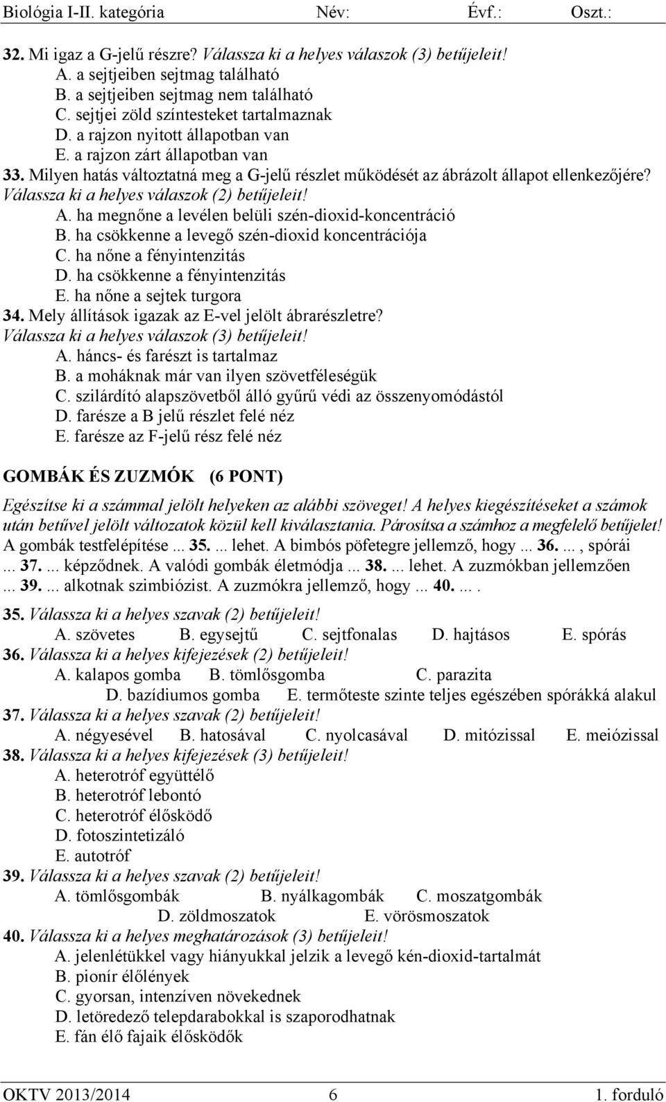 Válassza ki a helyes válaszok (2) betűjeleit! A. ha megnőne a levélen belüli szén-dioxid-koncentráció B. ha csökkenne a levegő szén-dioxid koncentrációja C. ha nőne a fényintenzitás D.