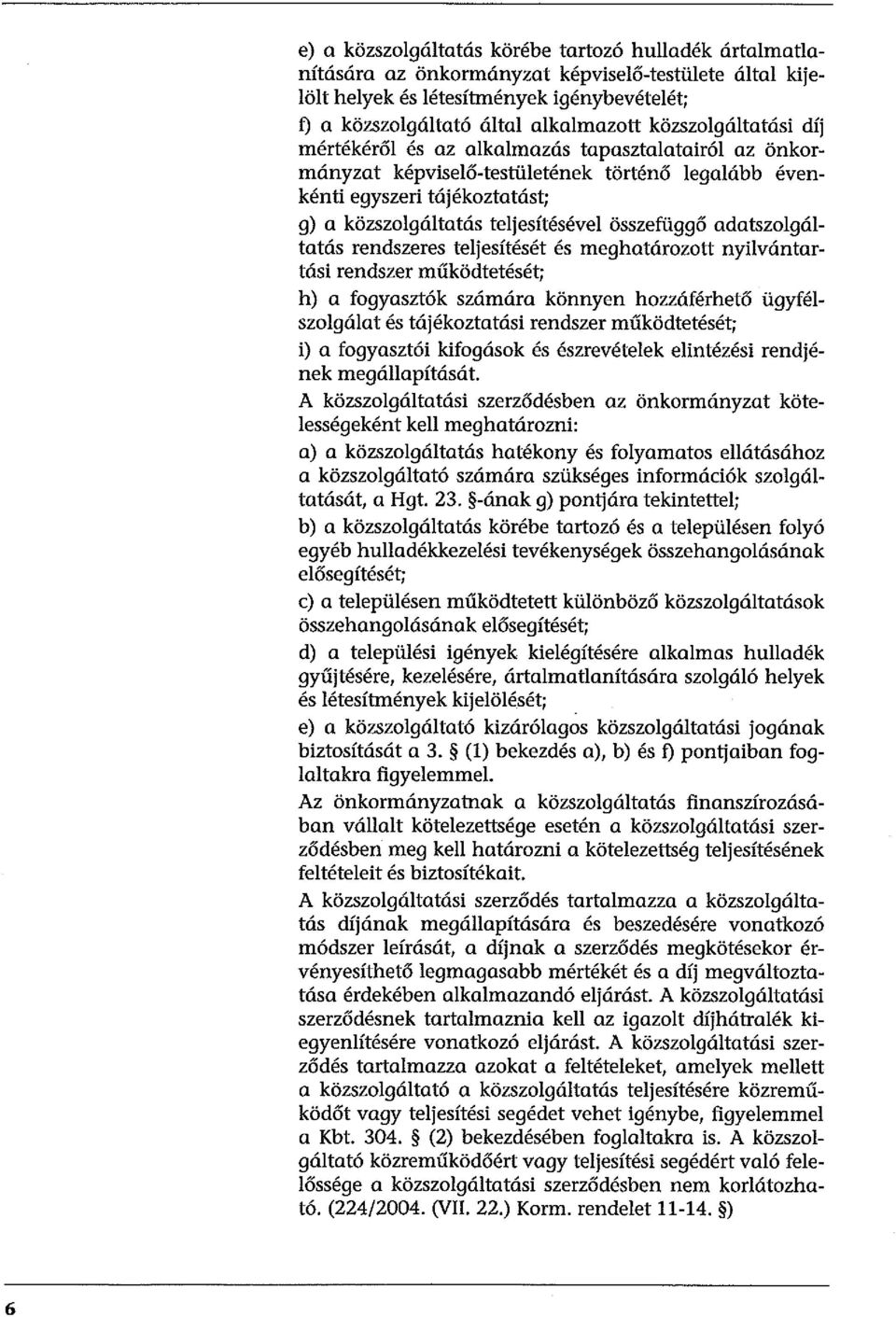 összefüggő adatszolgáltatás rendszeres teljesítését és meghatározott nyilvántartási rendszer működtetését; h) a fogyosztók számára könnyen hozzáférhető ügyfélszolgálat és tájékoztatási rendszer