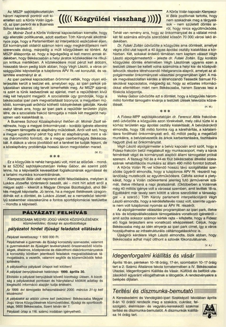 Ezt kormányzati oldalról számon kérni vagy megkérdőjelezni nem szerencsés dolog, márpedig a múlt közgyűlésen ez történt.