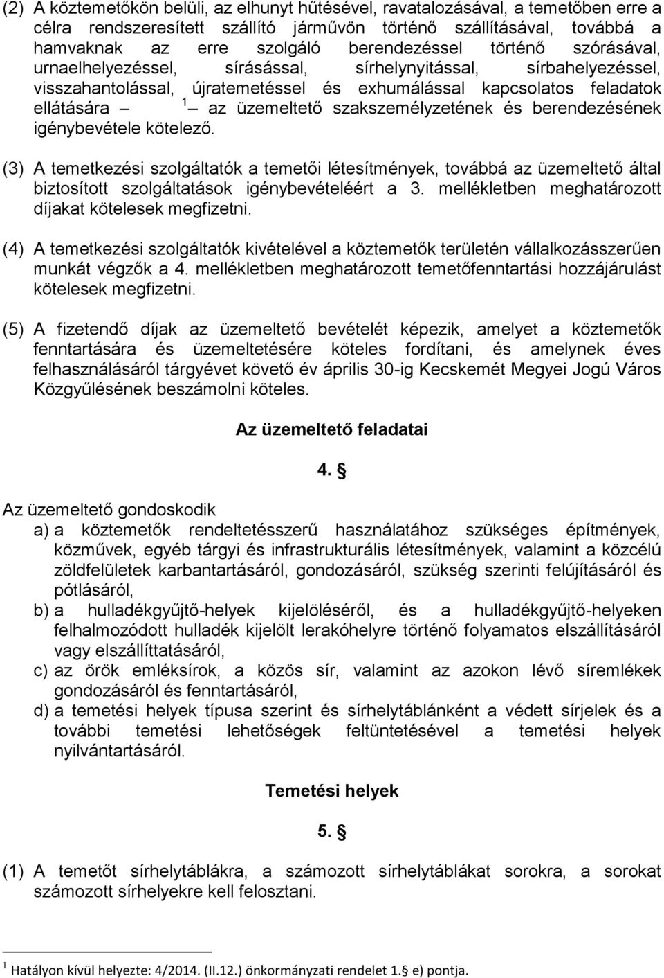 szakszemélyzetének és berendezésének igénybevétele kötelező. (3) A temetkezési szolgáltatók a temetői létesítmények, továbbá az üzemeltető által biztosított szolgáltatások igénybevételéért a 3.