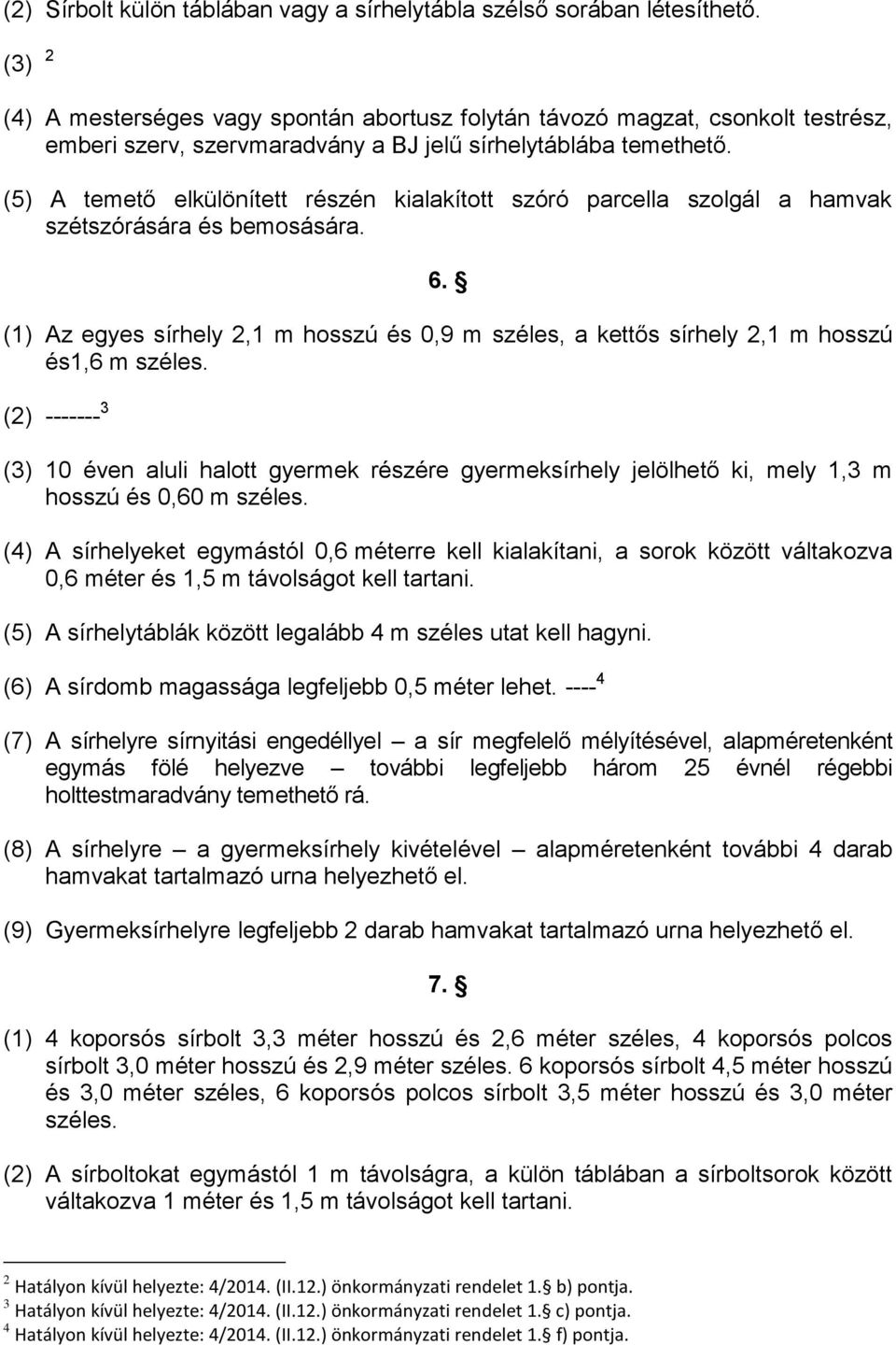 (5) A temető elkülönített részén kialakított szóró parcella szolgál a hamvak szétszórására és bemosására. 6.