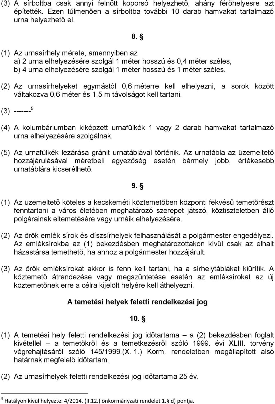 (2) Az urnasírhelyeket egymástól 0,6 méterre kell elhelyezni, a sorok között váltakozva 0,6 méter és 1,5 m távolságot kell tartani.