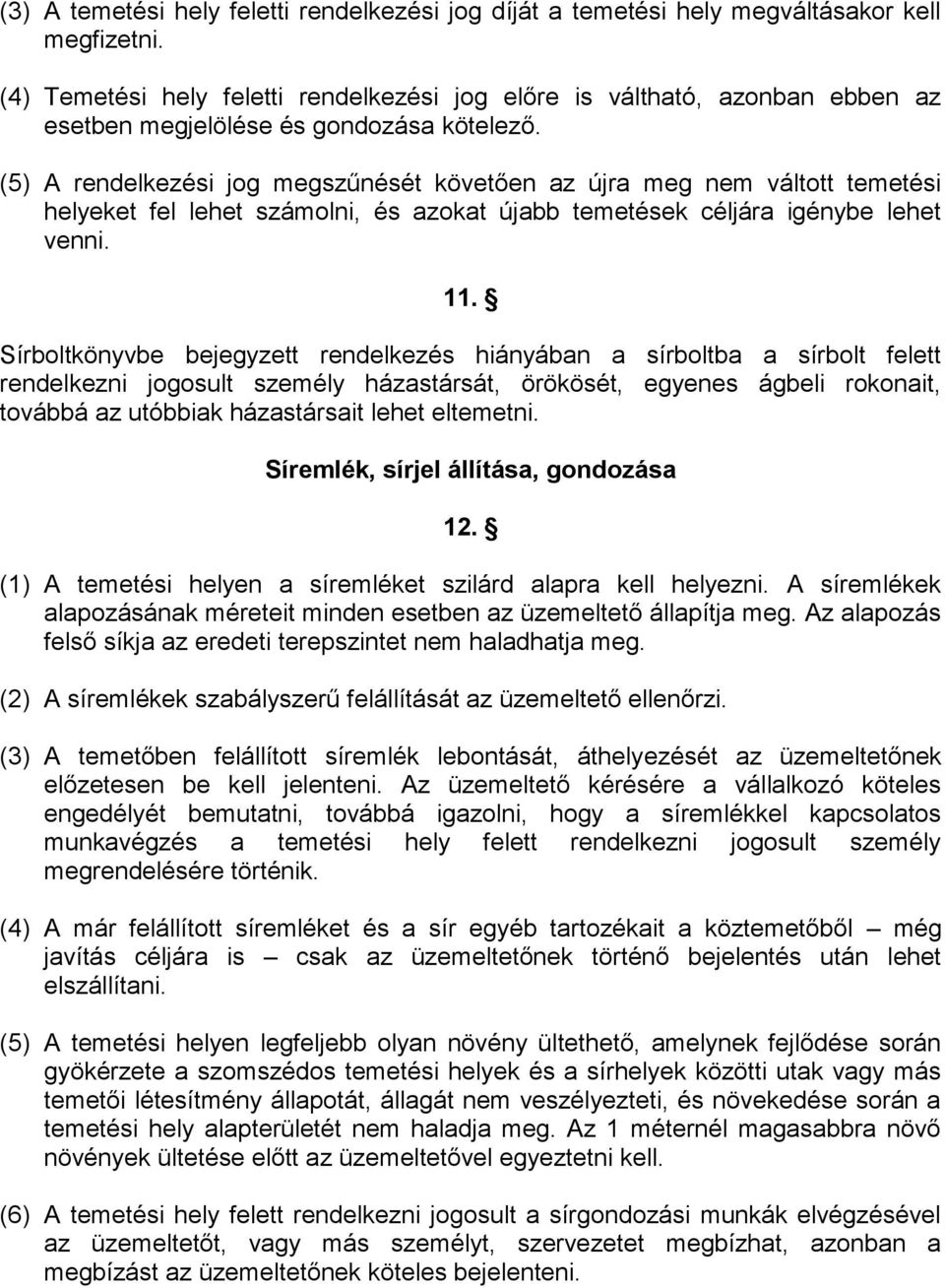 (5) A rendelkezési jog megszűnését követően az újra meg nem váltott temetési helyeket fel lehet számolni, és azokat újabb temetések céljára igénybe lehet venni. 11.