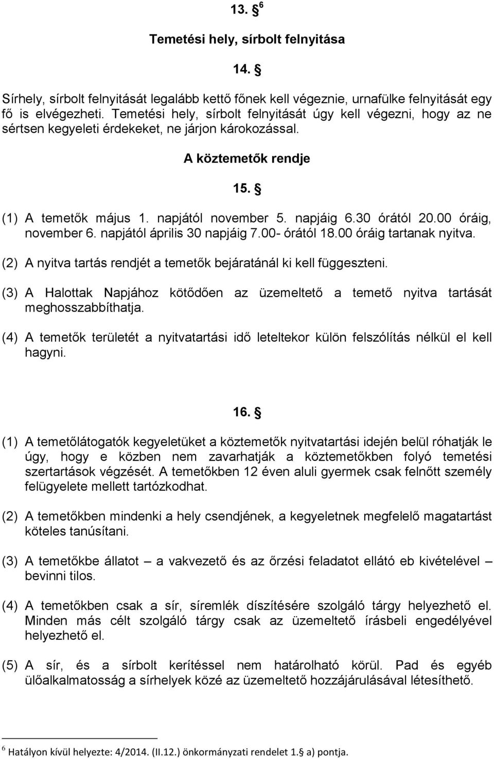 30 órától 20.00 óráig, november 6. napjától április 30 napjáig 7.00- órától 18.00 óráig tartanak nyitva. (2) A nyitva tartás rendjét a temetők bejáratánál ki kell függeszteni.