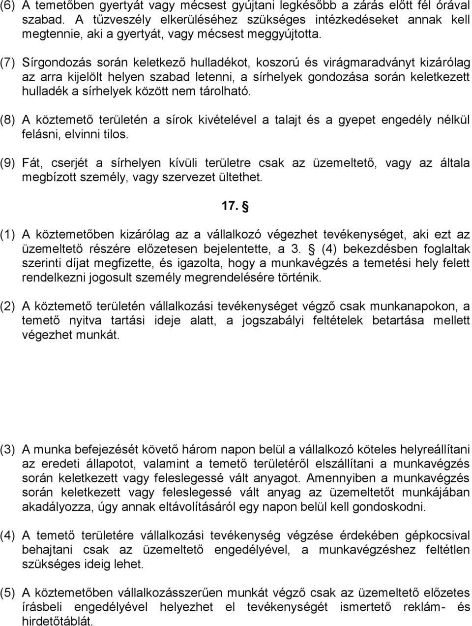 (7) Sírgondozás során keletkező hulladékot, koszorú és virágmaradványt kizárólag az arra kijelölt helyen szabad letenni, a sírhelyek gondozása során keletkezett hulladék a sírhelyek között nem