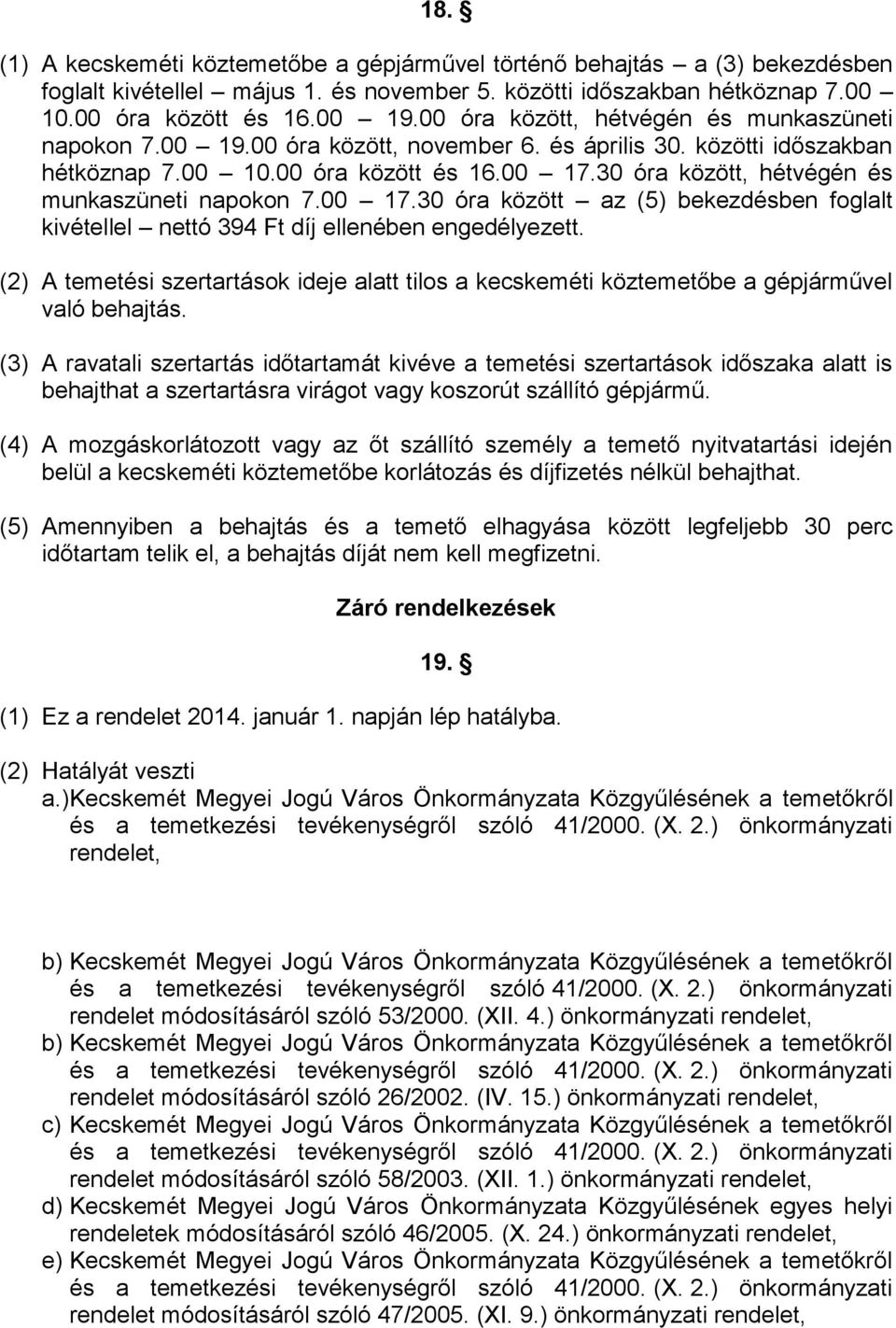 30 óra között, hétvégén és munkaszüneti napokon 7.00 17.30 óra között az (5) bekezdésben foglalt kivétellel nettó 394 Ft díj ellenében engedélyezett.