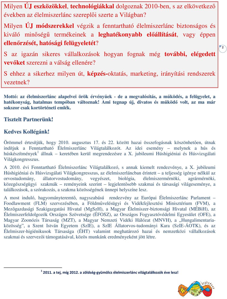 S az igazán sikeres vállalkozások hogyan fognak még további, elégedett vevőket szerezni a válság ellenére? S ehhez a sikerhez milyen út, képzés-oktatás, marketing, irányítási rendszerek vezetnek?