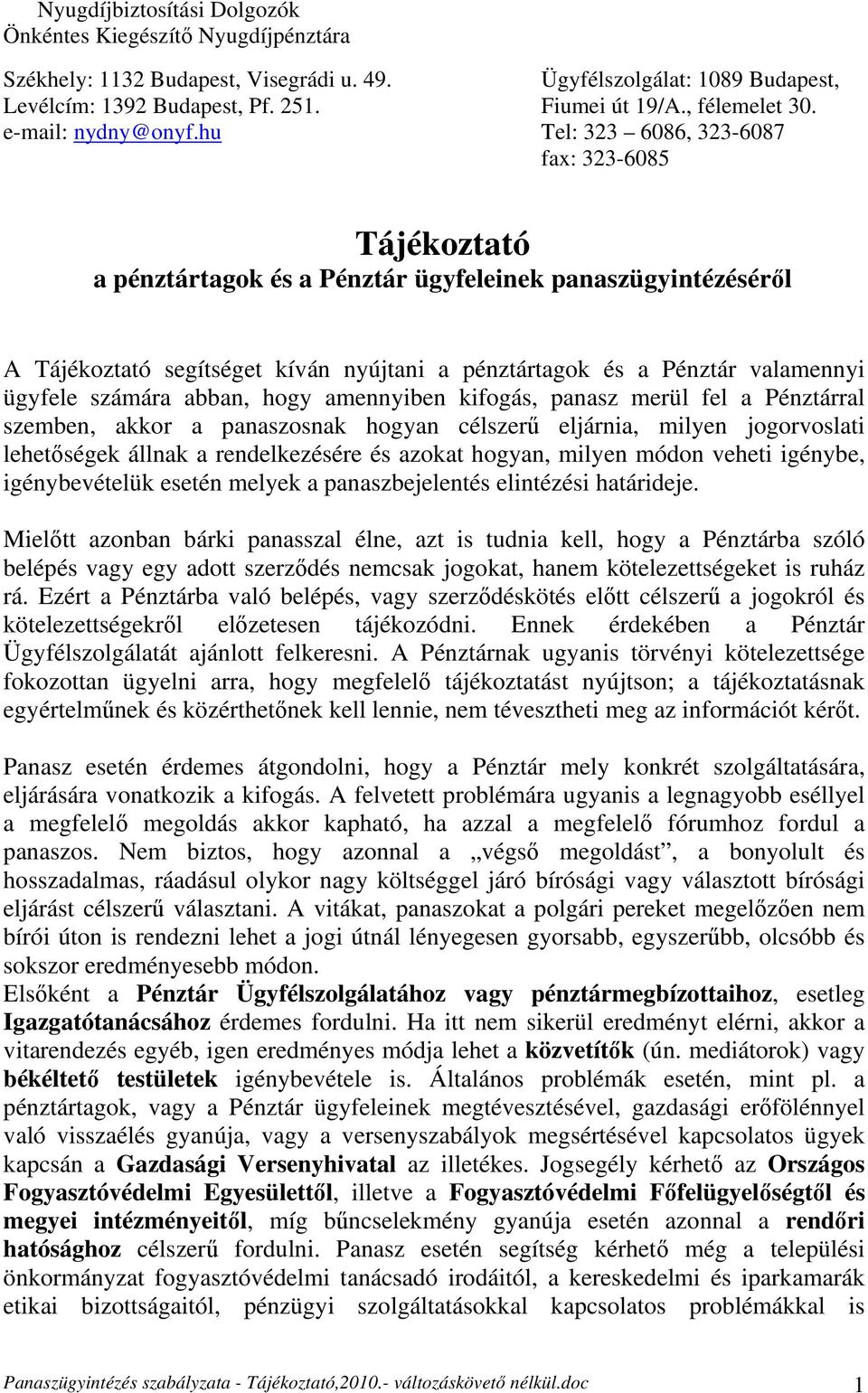 hu Tel: 323 6086, 323-6087 fax: 323-6085 Tájékoztató a pénztártagok és a Pénztár ügyfeleinek panaszügyintézéséről A Tájékoztató segítséget kíván nyújtani a pénztártagok és a Pénztár valamennyi