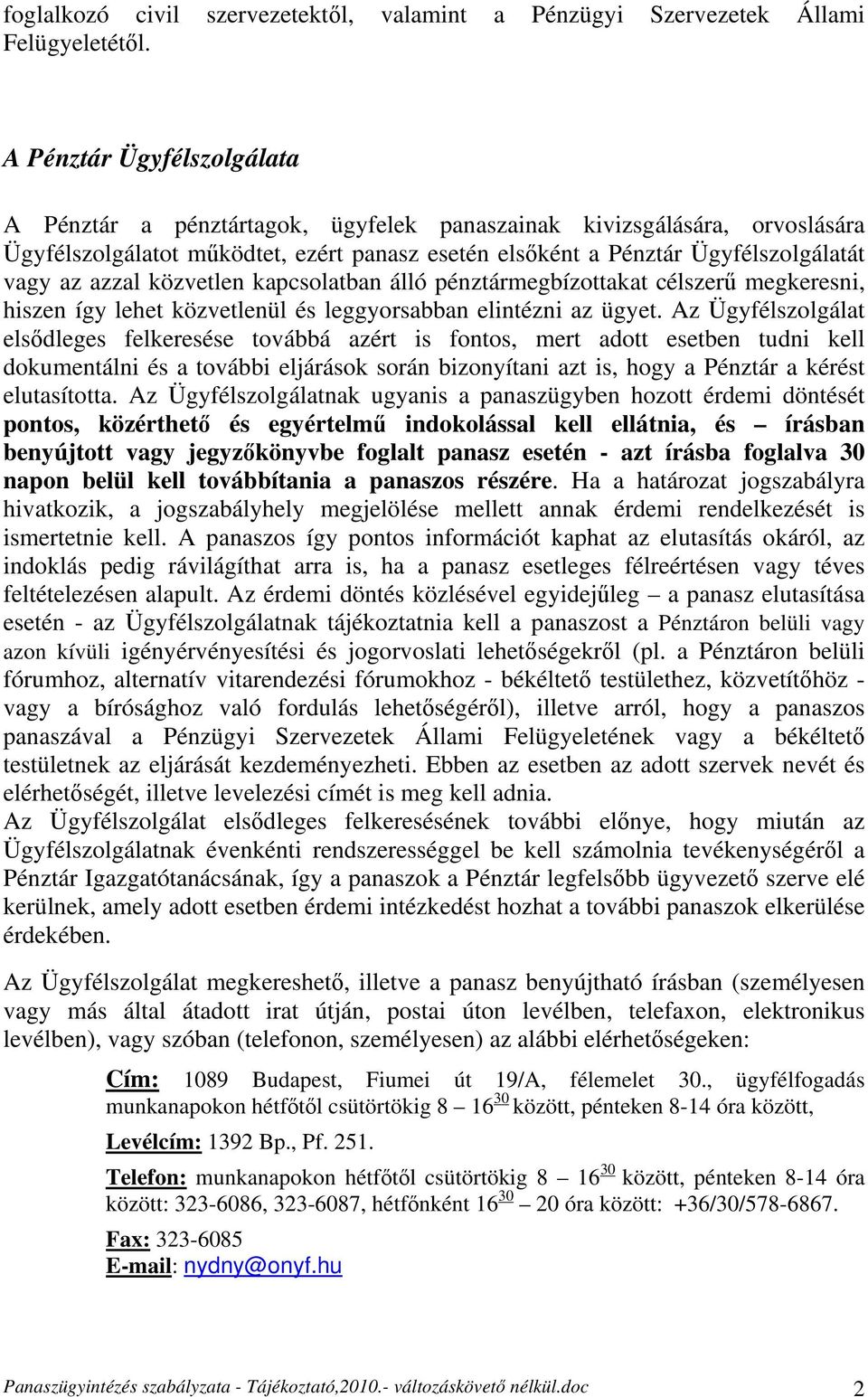 azzal közvetlen kapcsolatban álló pénztármegbízottakat célszerű megkeresni, hiszen így lehet közvetlenül és leggyorsabban elintézni az ügyet.