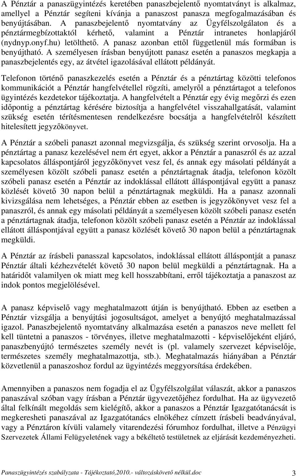 A panasz azonban ettől függetlenül más formában is benyújtható. A személyesen írásban benyújtott panasz esetén a panaszos megkapja a panaszbejelentés egy, az átvétel igazolásával ellátott példányát.