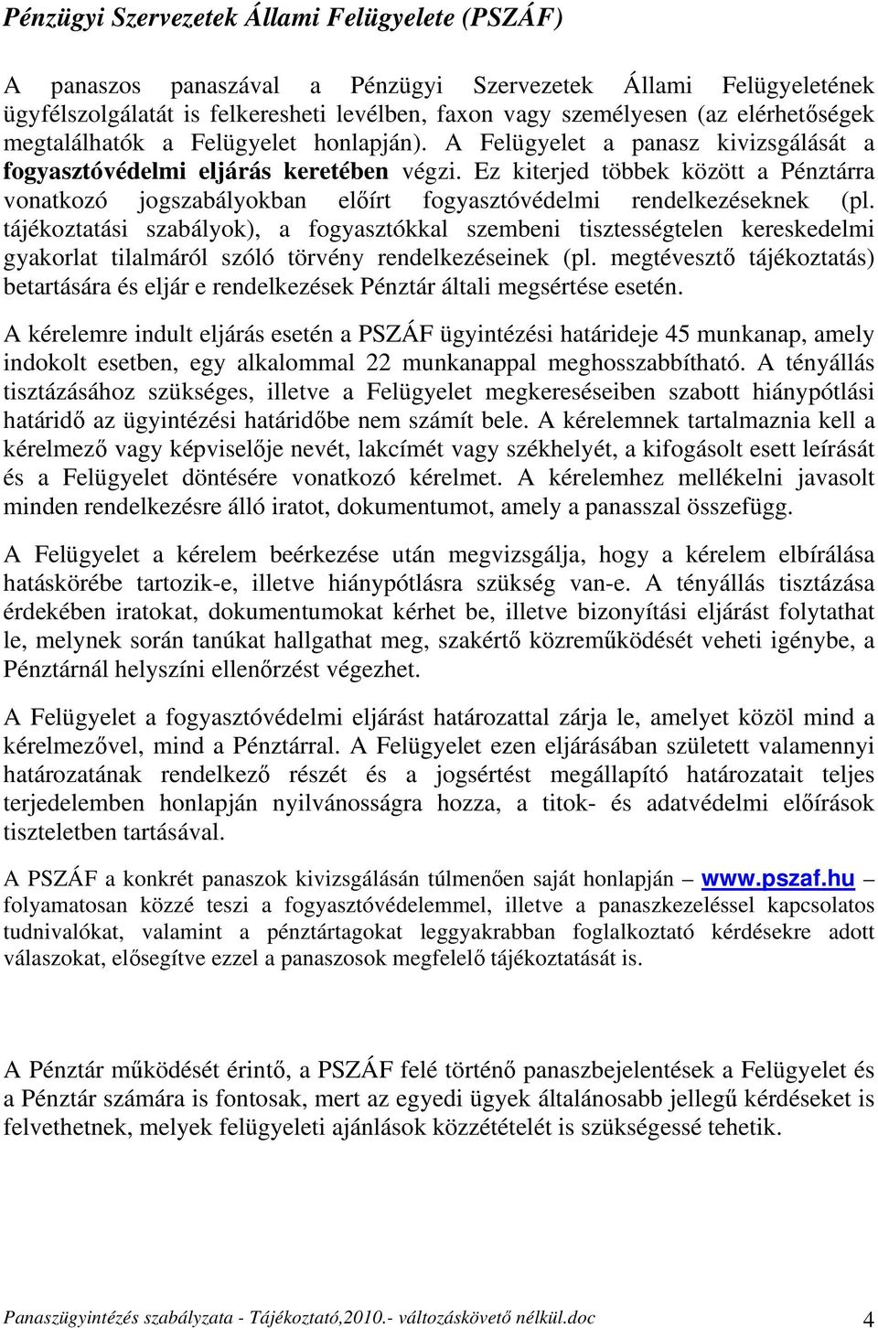 Ez kiterjed többek között a Pénztárra vonatkozó jogszabályokban előírt fogyasztóvédelmi rendelkezéseknek (pl.