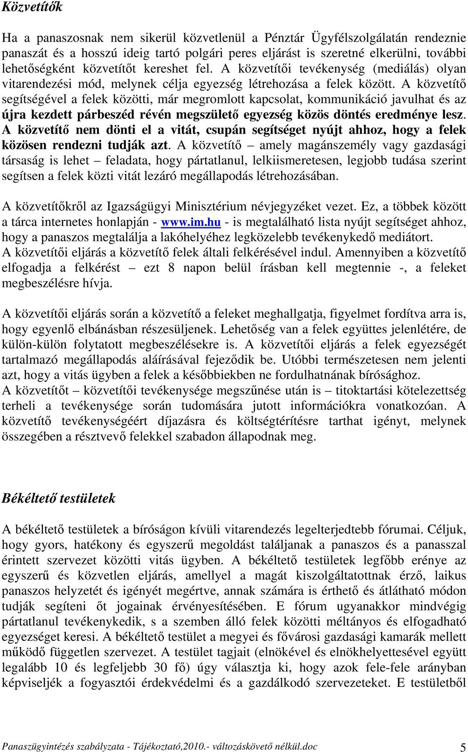 A közvetítő segítségével a felek közötti, már megromlott kapcsolat, kommunikáció javulhat és az újra kezdett párbeszéd révén megszülető egyezség közös döntés eredménye lesz.