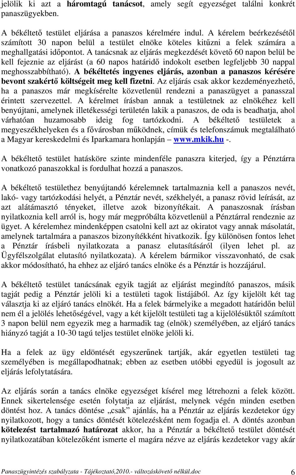 A tanácsnak az eljárás megkezdését követő 60 napon belül be kell fejeznie az eljárást (a 60 napos határidő indokolt esetben legfeljebb 30 nappal meghosszabbítható).