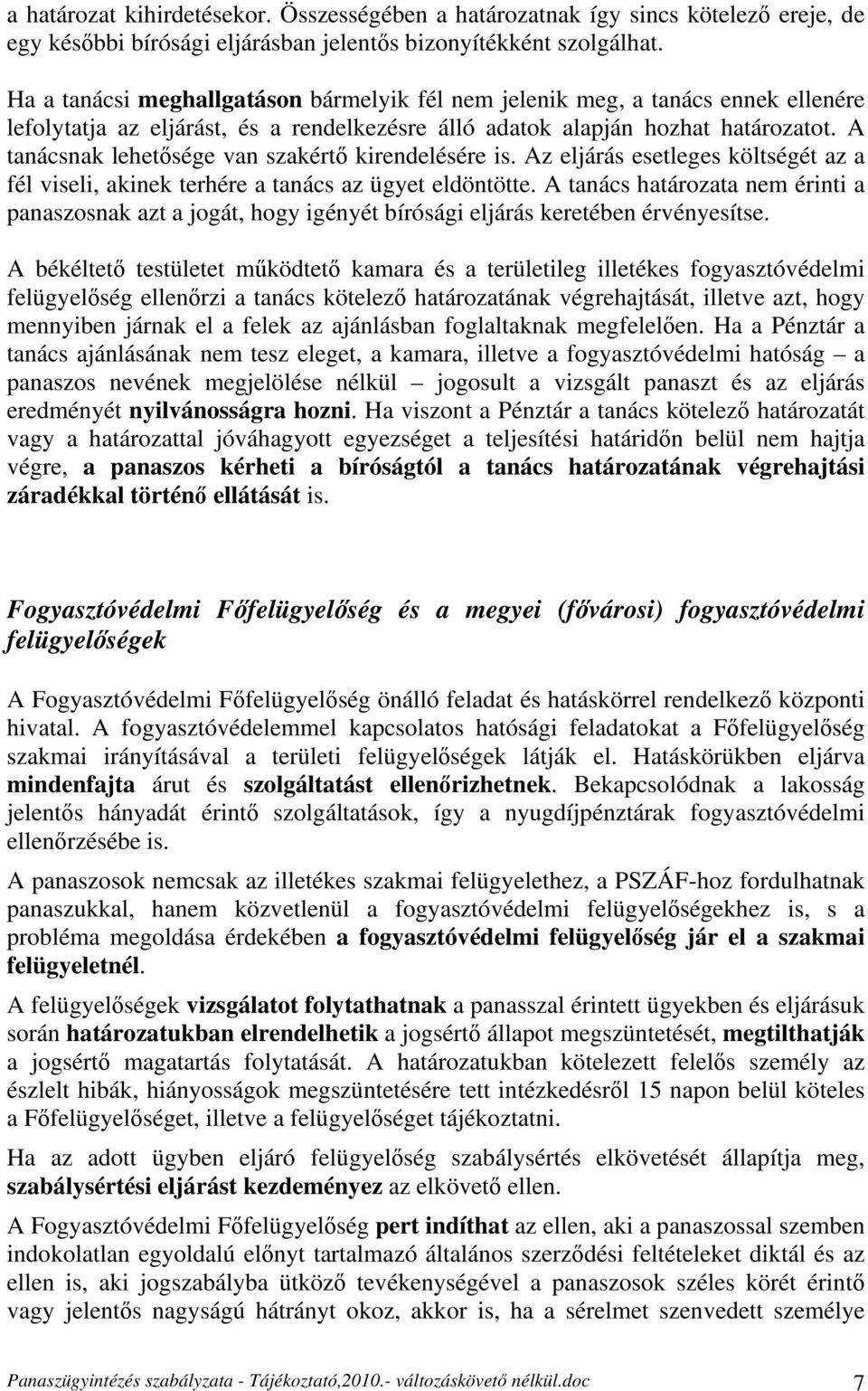 A tanácsnak lehetősége van szakértő kirendelésére is. Az eljárás esetleges költségét az a fél viseli, akinek terhére a tanács az ügyet eldöntötte.