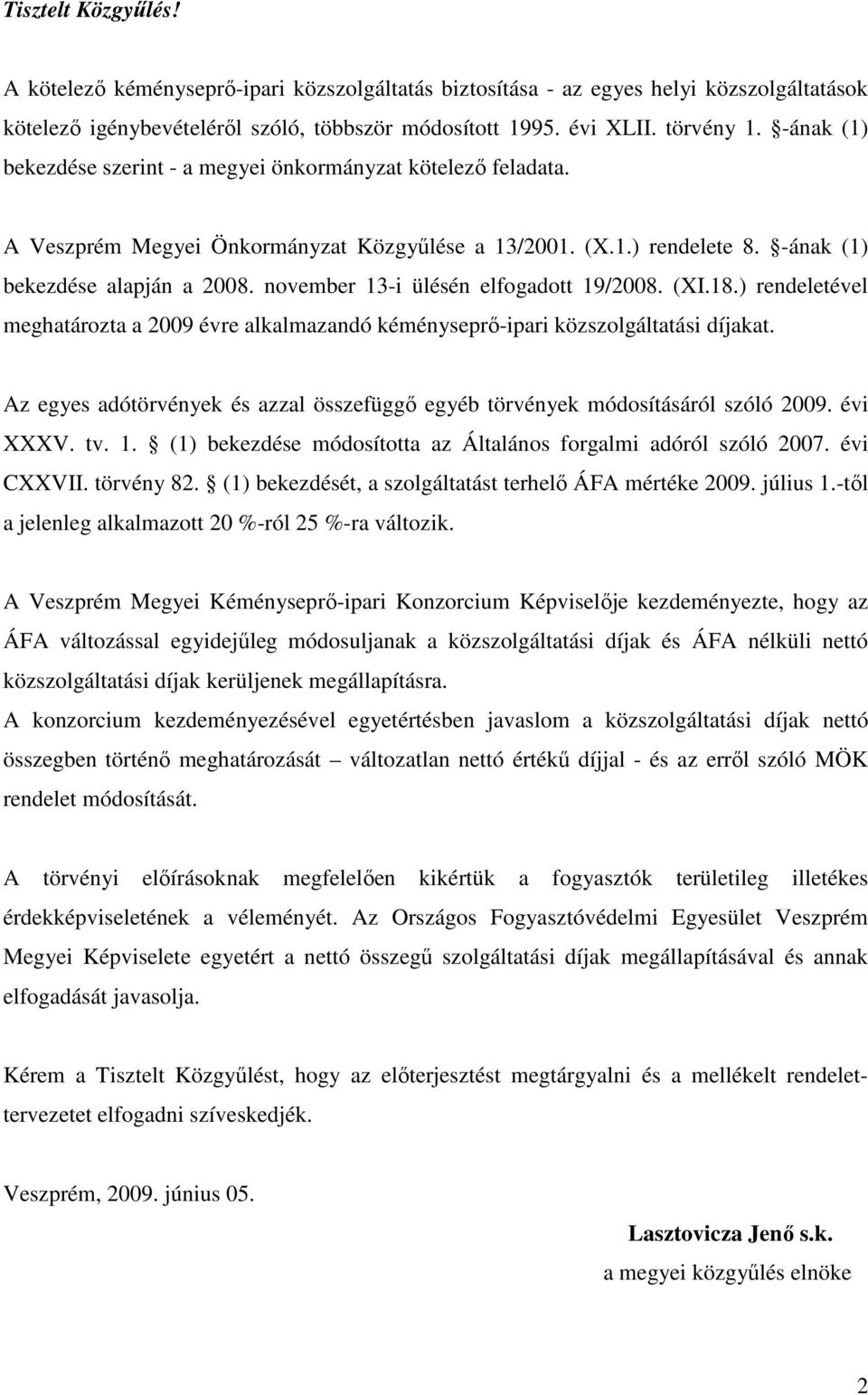 november 13-i ülésén elfogadott 19/2008. (XI.18.) rendeletével meghatározta a 2009 évre alkalmazandó kéményseprő-ipari közszolgáltatási díjakat.