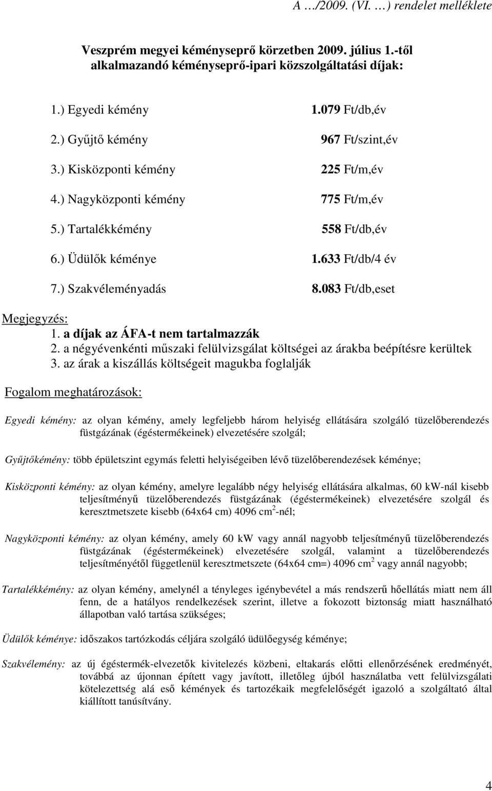 083 Ft/db,eset Megjegyzés: 1. a díjak az ÁFA-t nem tartalmazzák 2. a négyévenkénti műszaki felülvizsgálat költségei az árakba beépítésre kerültek 3.