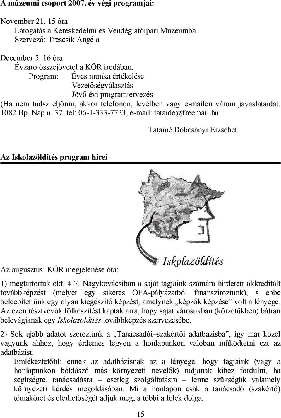 tel: 06-1-333-7723, e-mail: tataide@freemail.hu Tatainé Dobcsányi Erzsébet Az Iskolazöldítés program hírei Az augusztusi KÖR megjelenése óta: 1) megtartottuk okt. 4-7.