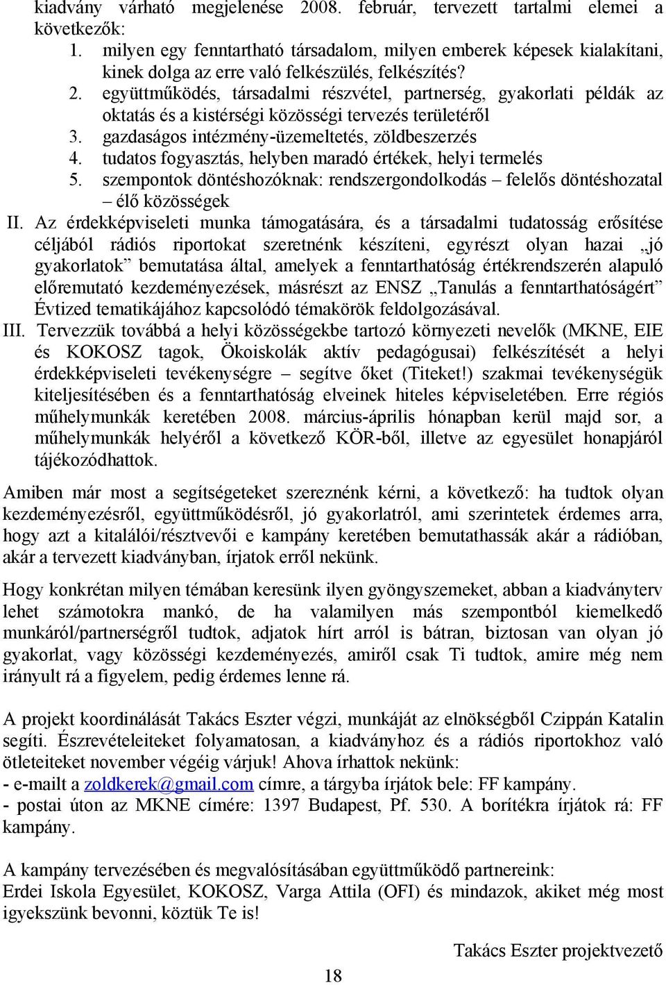 együttműködés, társadalmi részvétel, partnerség, gyakorlati példák az oktatás és a kistérségi közösségi tervezés területéről 3. gazdaságos intézmény-üzemeltetés, zöldbeszerzés 4.